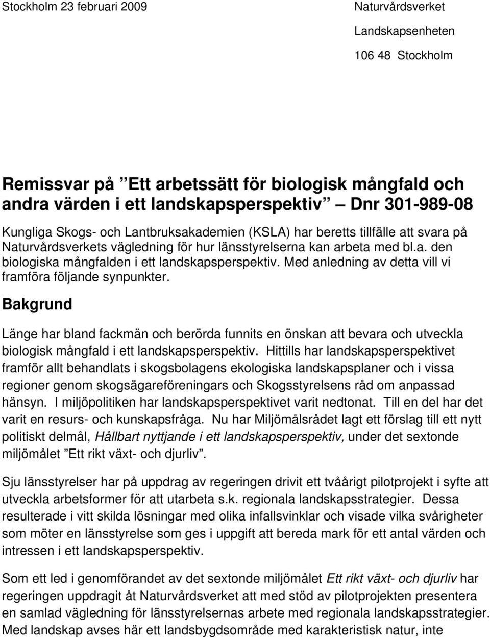 Med anledning av detta vill vi framföra följande synpunkter. Bakgrund Länge har bland fackmän och berörda funnits en önskan att bevara och utveckla biologisk mångfald i ett landskapsperspektiv.