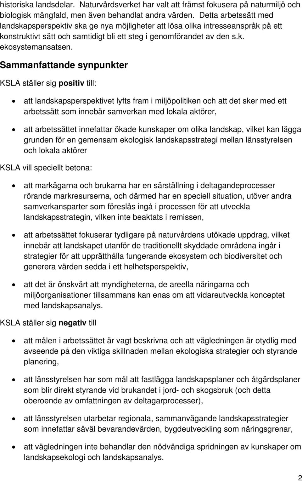 Sammanfattande synpunkter KSLA ställer sig positiv till: att landskapsperspektivet lyfts fram i miljöpolitiken och att det sker med ett arbetssätt som innebär samverkan med lokala aktörer, att