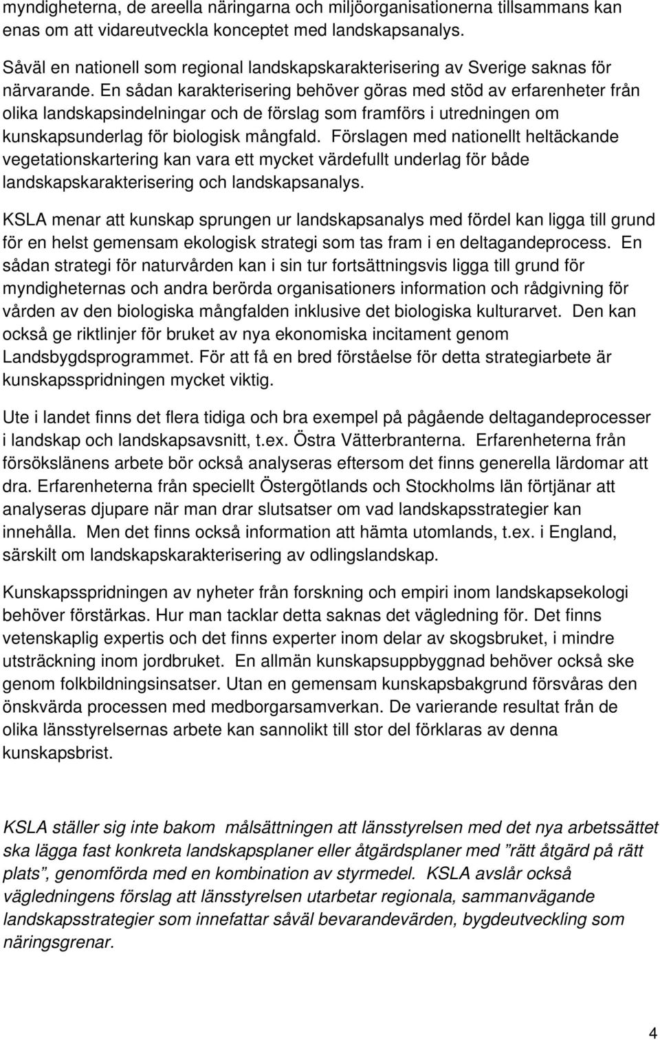 En sådan karakterisering behöver göras med stöd av erfarenheter från olika landskapsindelningar och de förslag som framförs i utredningen om kunskapsunderlag för biologisk mångfald.