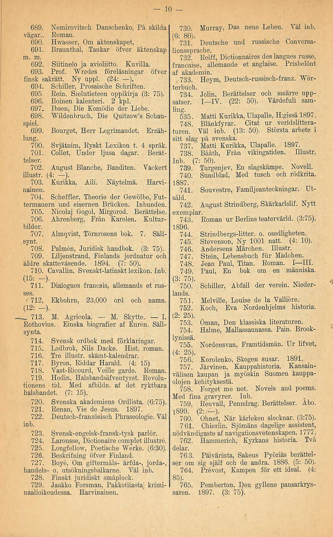 713. 689. Nemirovitsch Danschenko, På skilda vägar.. Roman. 690. Hwasser, Om aktenskapet, 691. Braunthai. Tankar öfver äktenskap m. m. öfver finsk sakrätt. Ny uppl. (24: ). 692. 693. Siitinelo Prof.