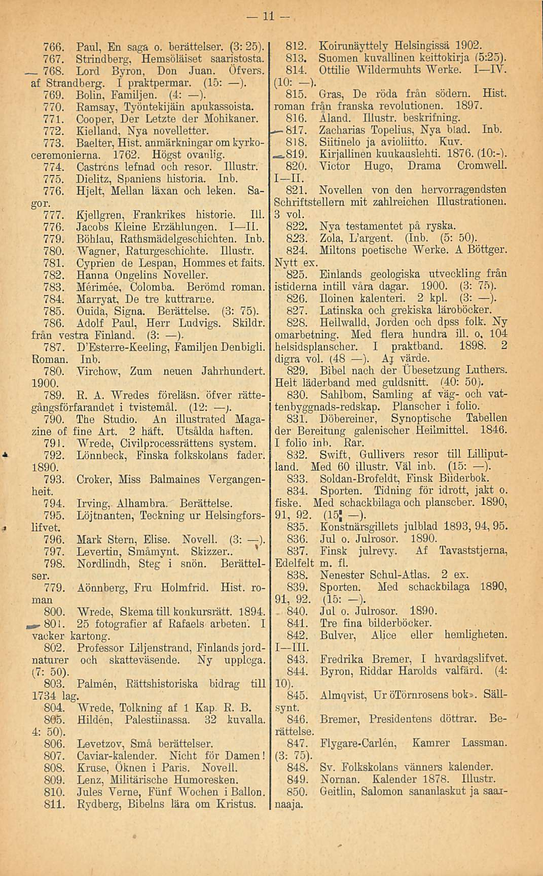 11. 840. 766. Paul, En saga o. berättelser. (3: 25). 767. Strindberg, Hemsöläiset saaristosta. 768. Lord Byron, Don Juan. Öfvers. af Strandberg. I praktpermar. (15: ). 769. Bolin, Familjen. (4: ).