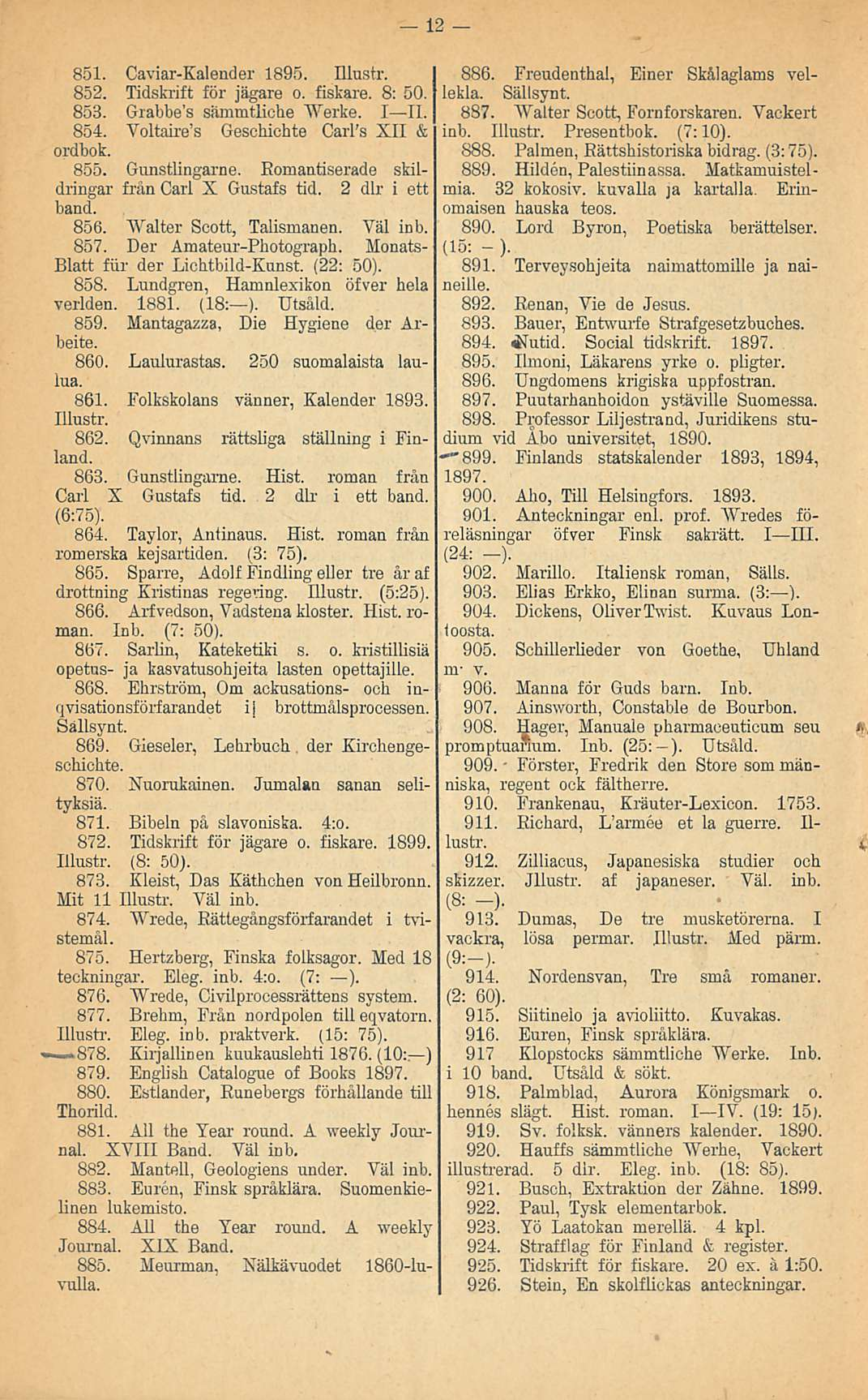 851. Caviar-Kalender 1895. Illustr. 852. Tidskrift för jägare o. fiskare. 8: 50. 853. Grabbe's sämmtliche "Werke. I II. 854. Voltaire's Geschichte Carl's Xli & ordbok. 855. Gunstlingarne.