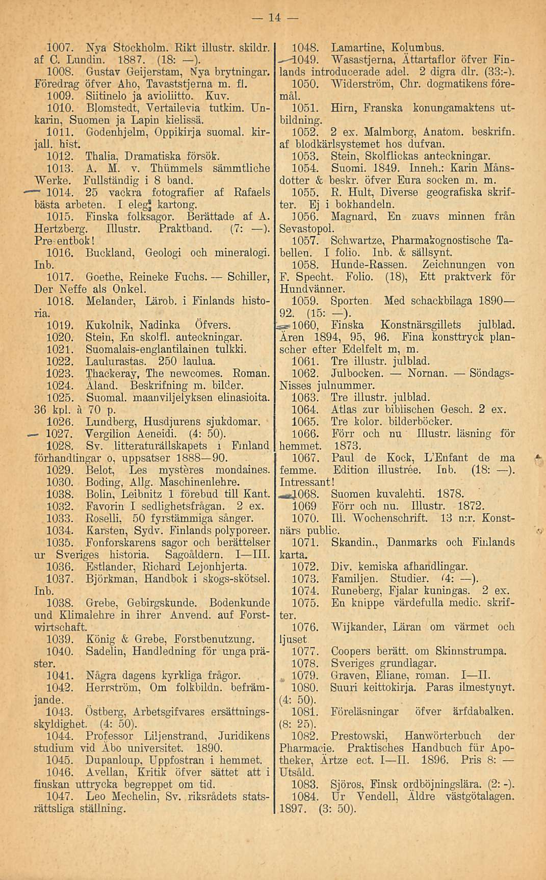 ~" - 1027. 14 1007. Nya Stockholm. Rikt illustr. skildr. af C. Lundin. 1887. (18: ). 1008. Gustav Geijerstam, Nya brytningar. Föredrag öfver Aho, Tavaststjerna m. fl. 1009. Siitinelo ja avioliitto.