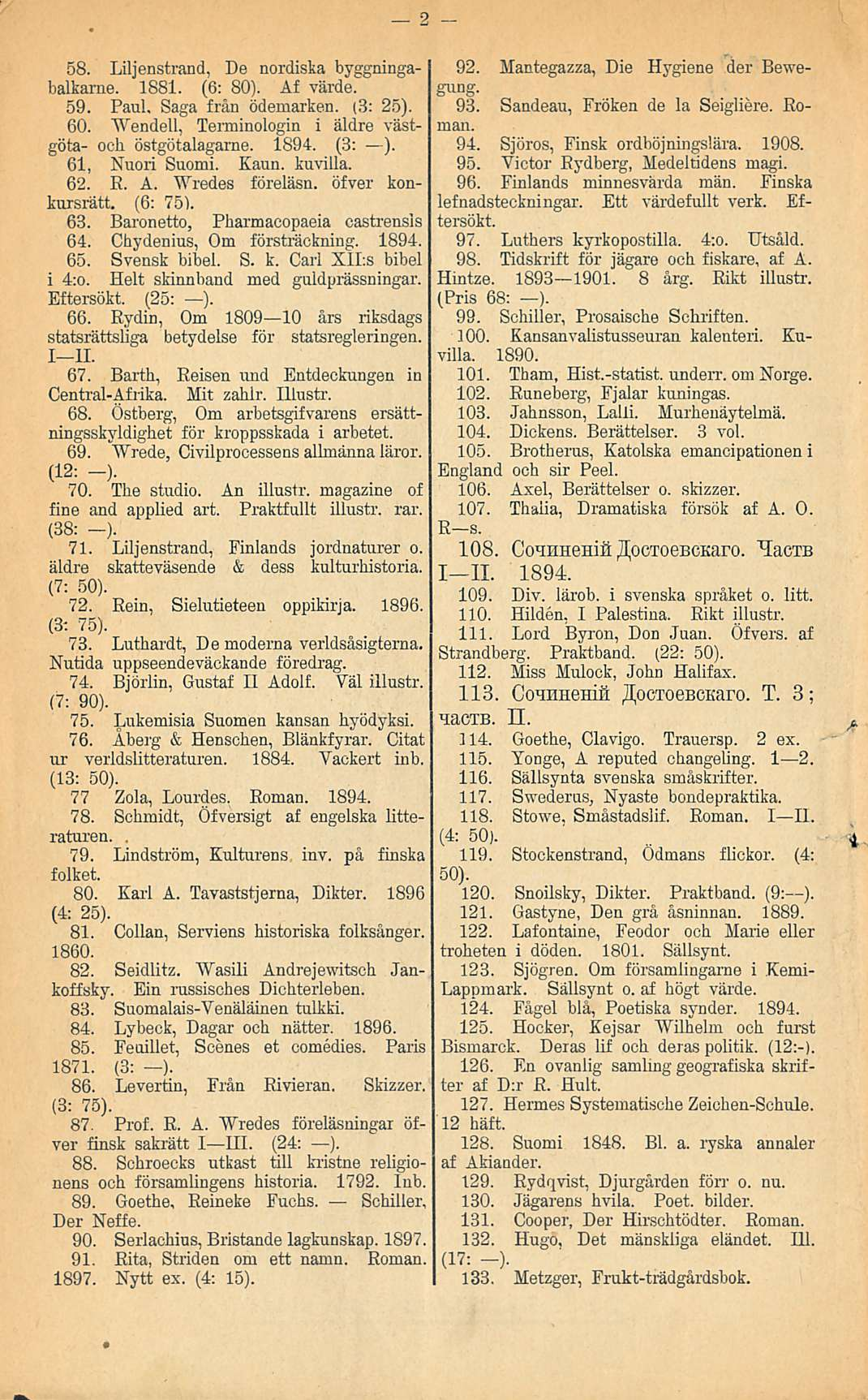 2 58. Liljenstrand, De nordiska byggningabalkarne. 1881. (6: 80). Af värde. 59. Paul, Saga från ödemarken. (3: 25). 60. Wendell, Terminologin i äldre västgöta- och östgötalagarne. 1894. (3: ). 61.