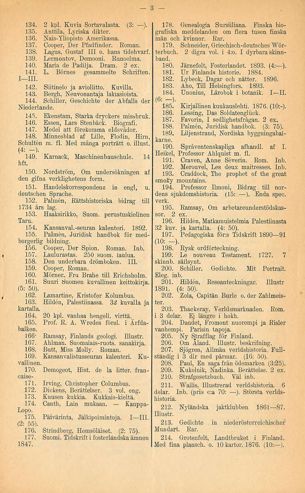 134. 2 kpl. Kuvia Sortavalasta. (3: ). 135. Anttila, Lyriska dikter. 136. Nais-Yliopisto Amerikassa. 137. Cooper, Der Pfadfinder. Roman. 138. Lagus, Gustaf 111 o. hans tidehvarf. 139.