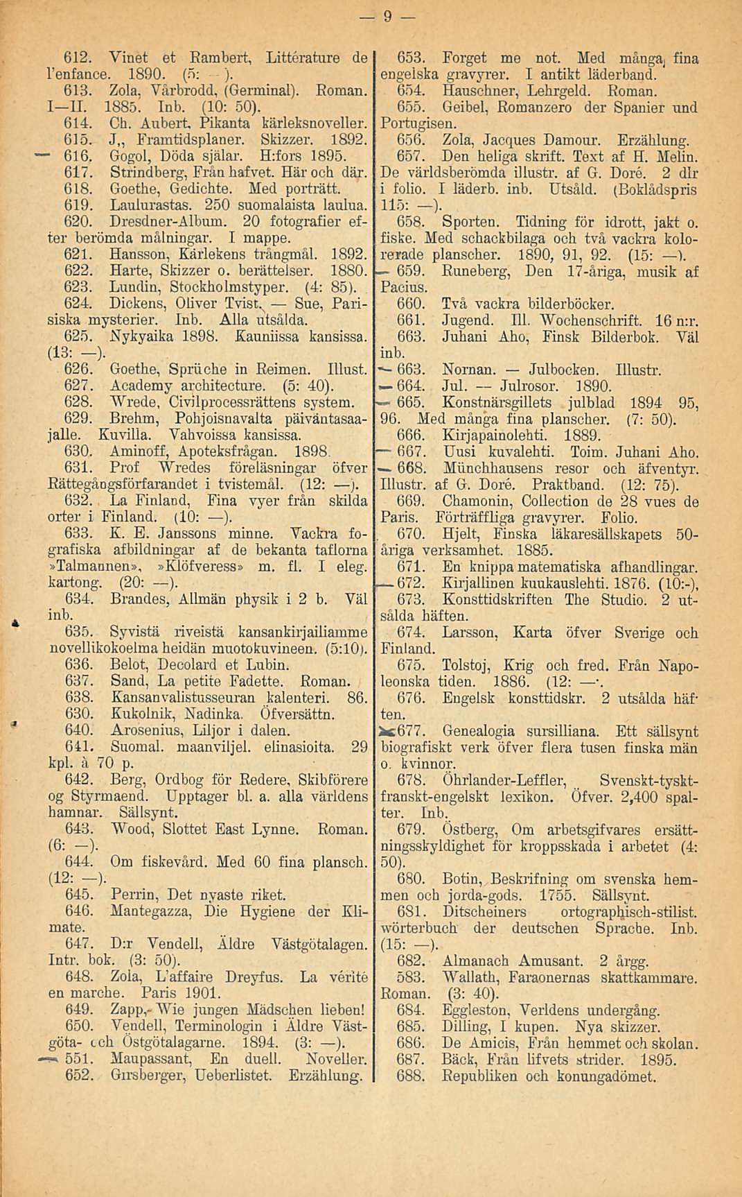 Sue, 9 612. Vinet et Rambert, Litterature de Fenfance. 1890. (5: ). 613. Zola. Vårbrodd, (Germinal). Roman. I II. 1885! Inb. (10: 50). 614. Ch. Aubert. Pikanta kärleksnoveller. 615.
