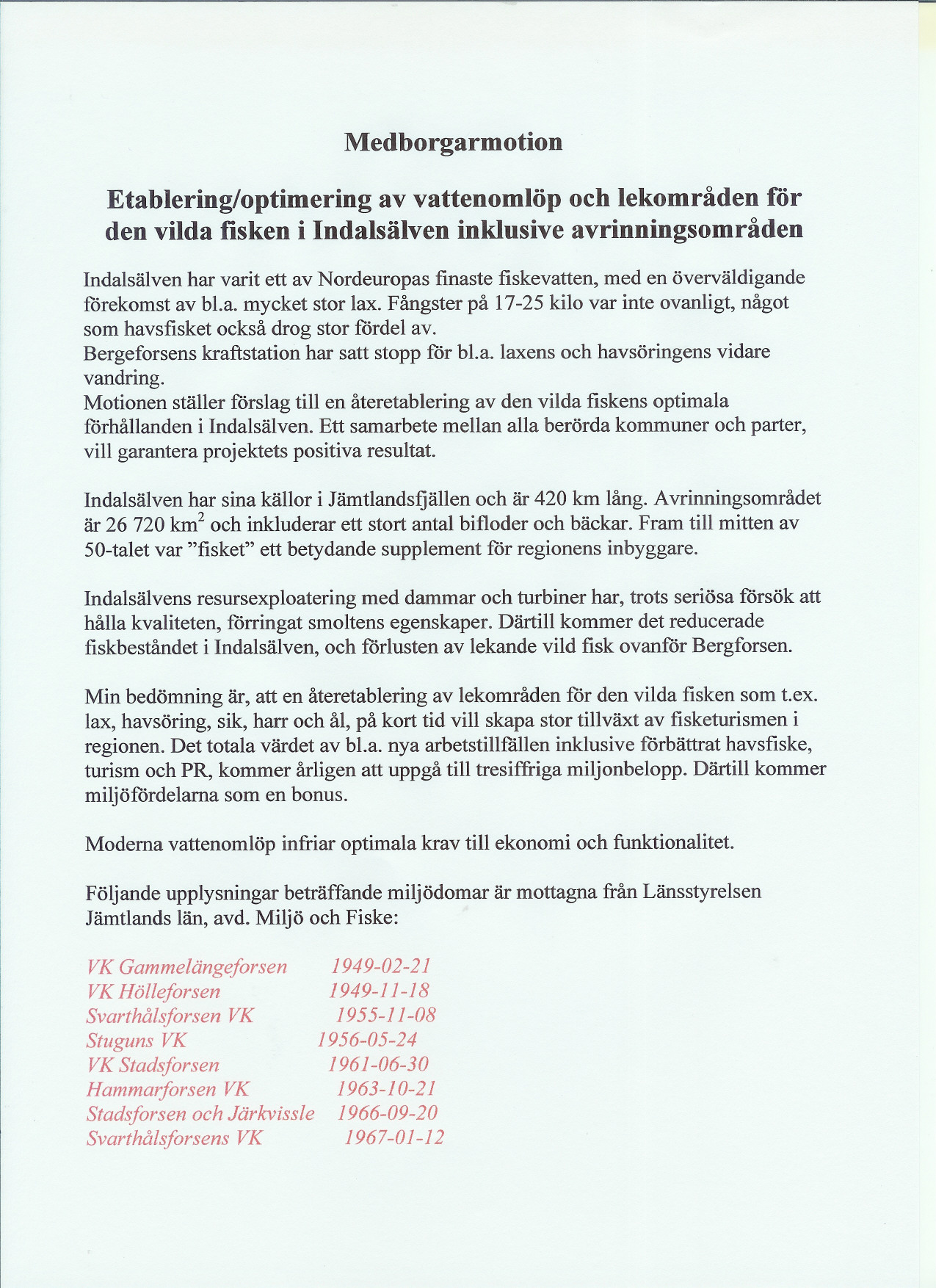 Medborgarmotion Etablering/optimering av vattenomlop och lekområden for den vild a fisken i Indalsalven inklusive avrinningsområden Indalsalven har varit ett av Nordeuropas finaste fiskevatten, med