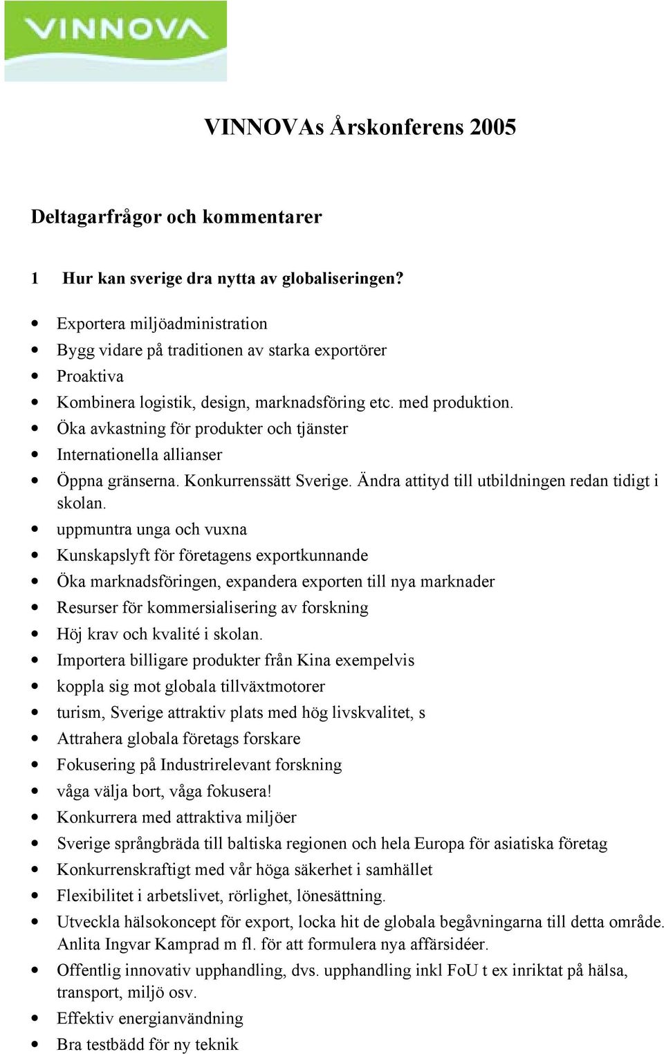 Öka avkastning för produkter och tjänster Internationella allianser Öppna gränserna. Konkurrenssätt Sverige. Ändra attityd till utbildningen redan tidigt i skolan.