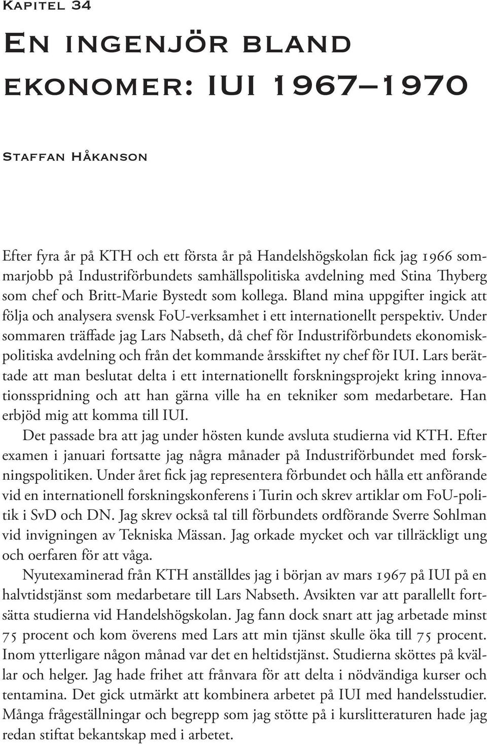 Under sommaren träffade jag Lars Nabseth, då chef för Industriförbundets ekonomiskpolitiska avdelning och från det kommande årsskiftet ny chef för IUI.