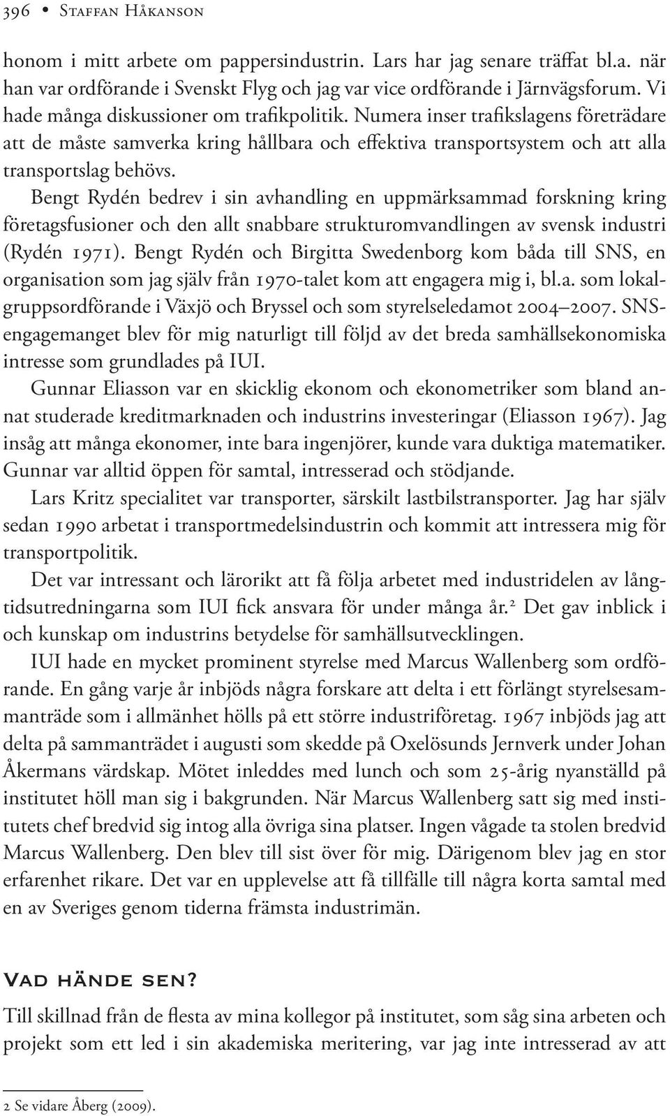 Bengt Rydén bedrev i sin avhandling en uppmärksammad forskning kring företagsfusioner och den allt snabbare strukturomvandlingen av svensk industri (Rydén 1971).