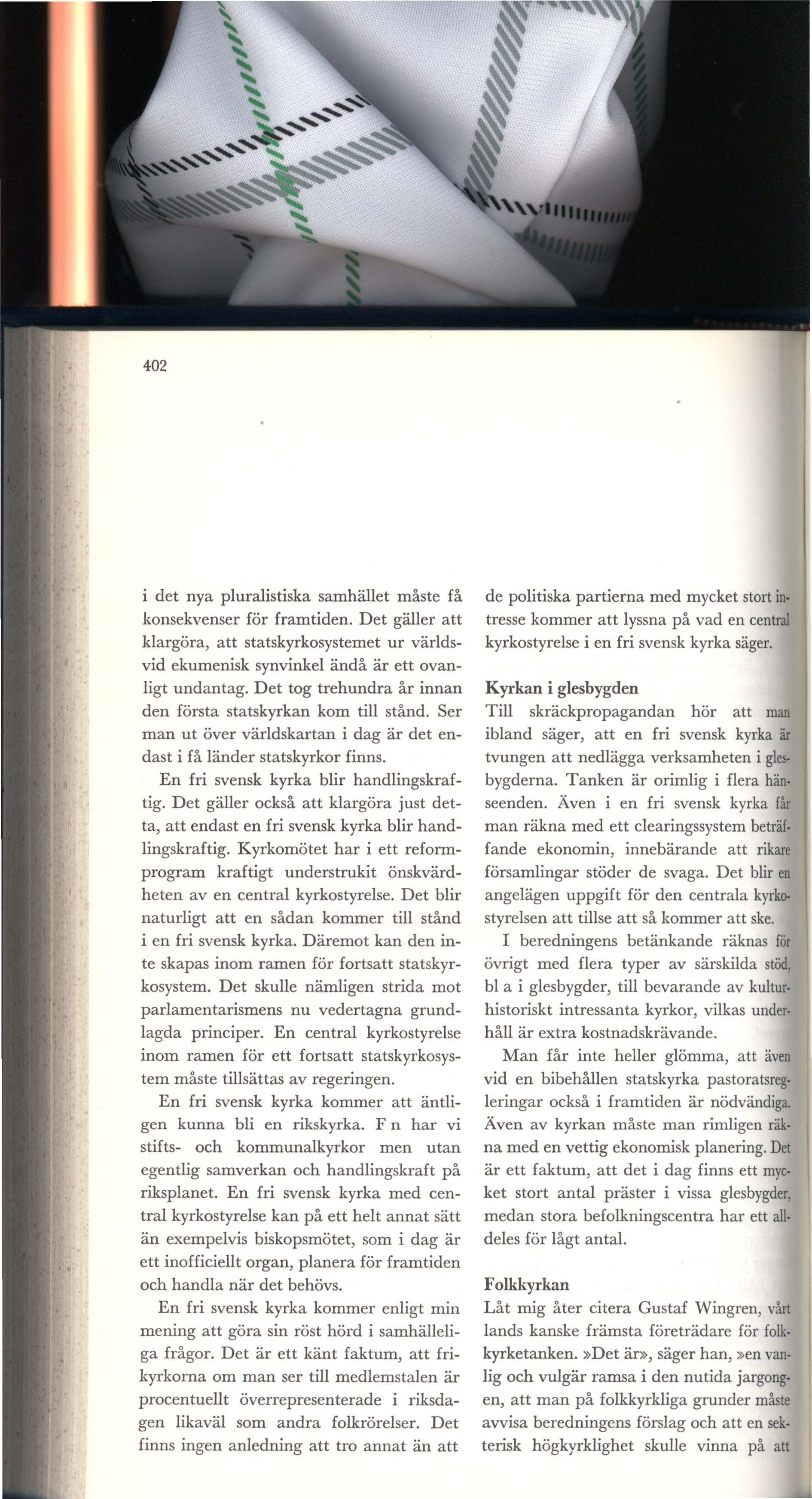 402 i det nya pluralistiska samhället måste få konsekvenser för framtiden. Det gäller att klargöra, att statskyrkasystemet ur världsvid ekumenisk synvinkel ändå är ett ovanligt undantag.