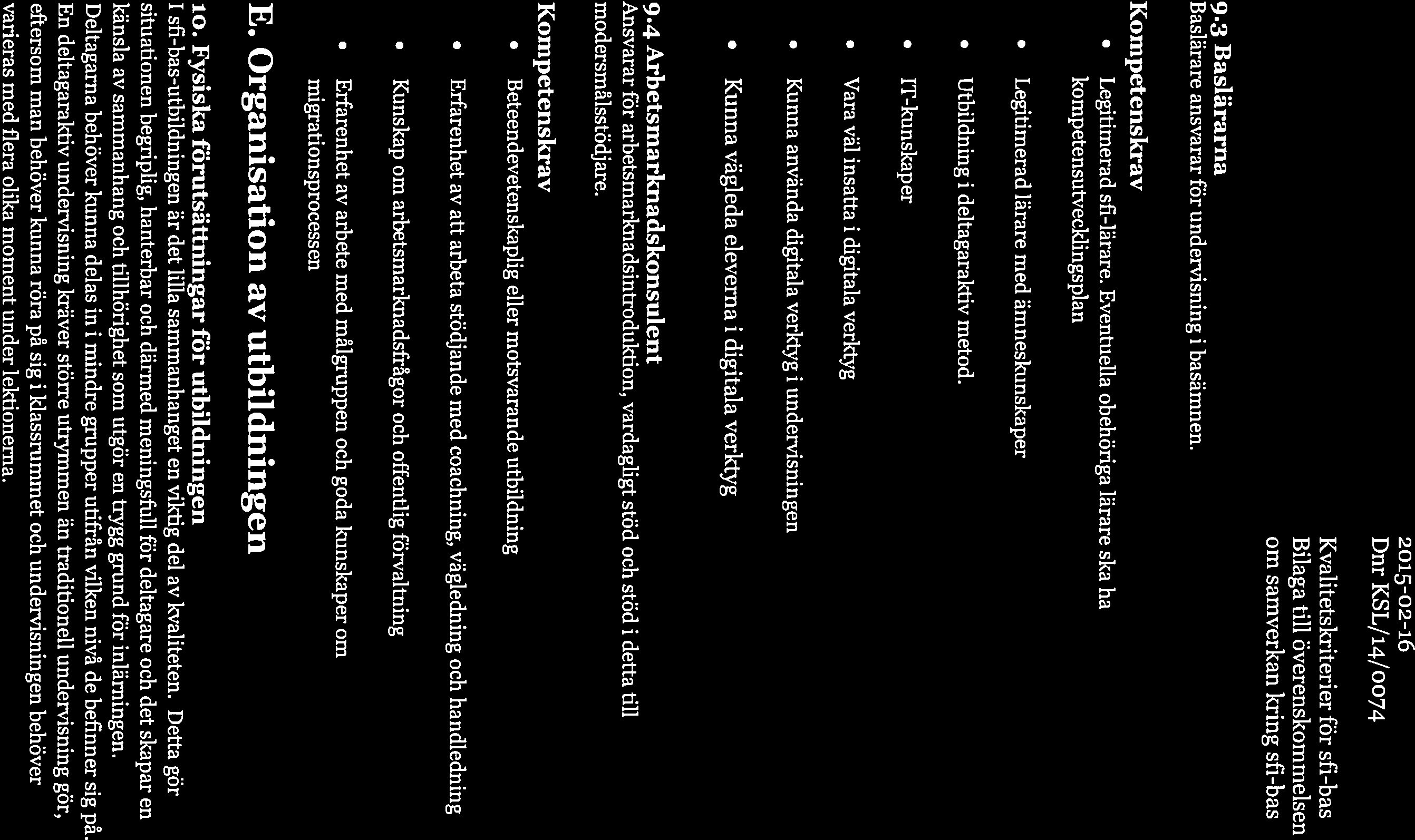 2015-02-16 Dnr KSL/14/oo74 Kvalitetskriterier för sfi-bas Bilaga till överenskommelsen om samverkan kring sfi-bas 9.3 Baslärarna Baslärare ansvarar för undervisning i basämnen.