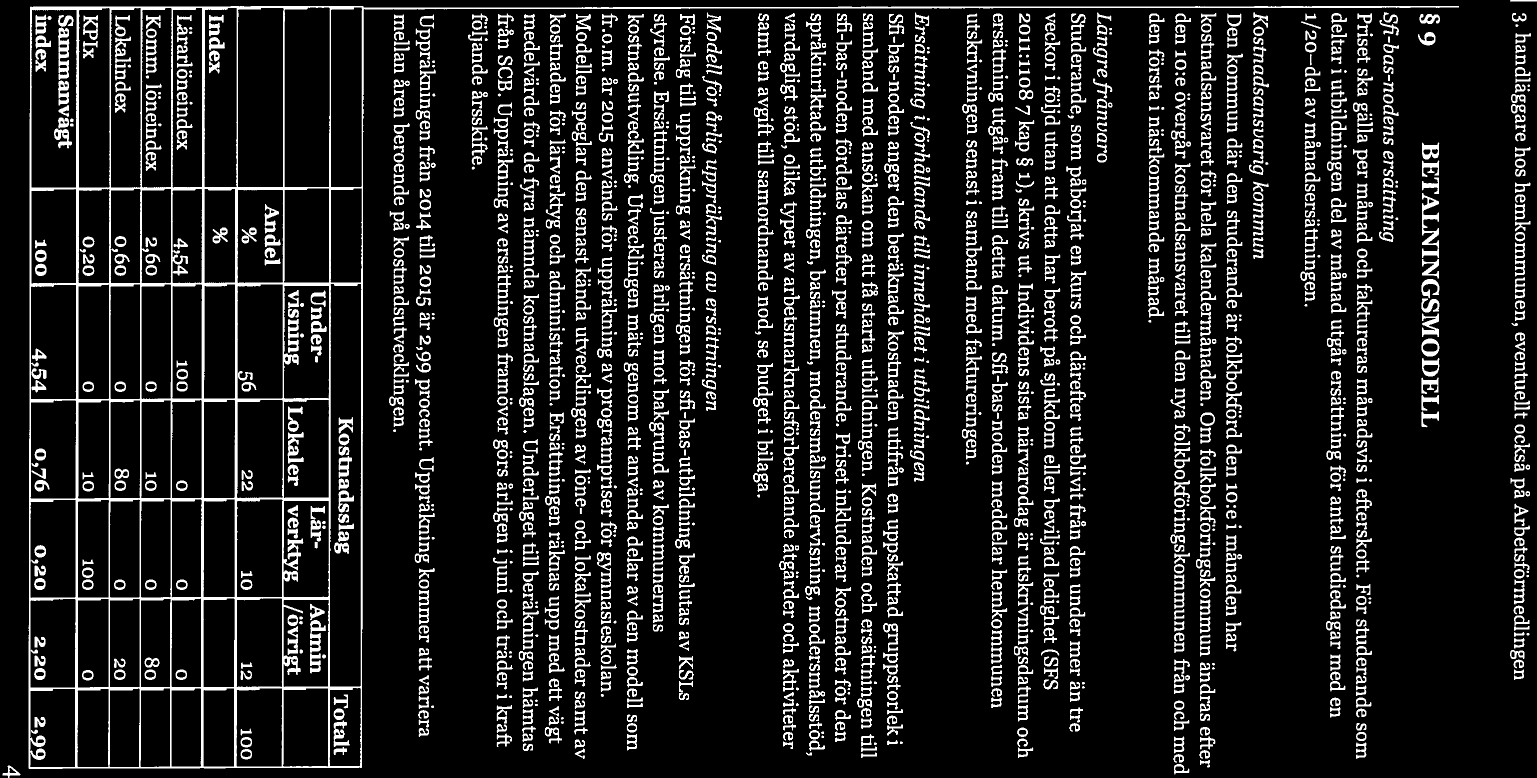 3. handläggare hos hemkommunen, eventuellt också på Arbetsförmedlingen BETALNINGSMODELL Sfi-bas-nodens ersättning Priset ska gälla per månad och faktureras månadsvis i efterskott.