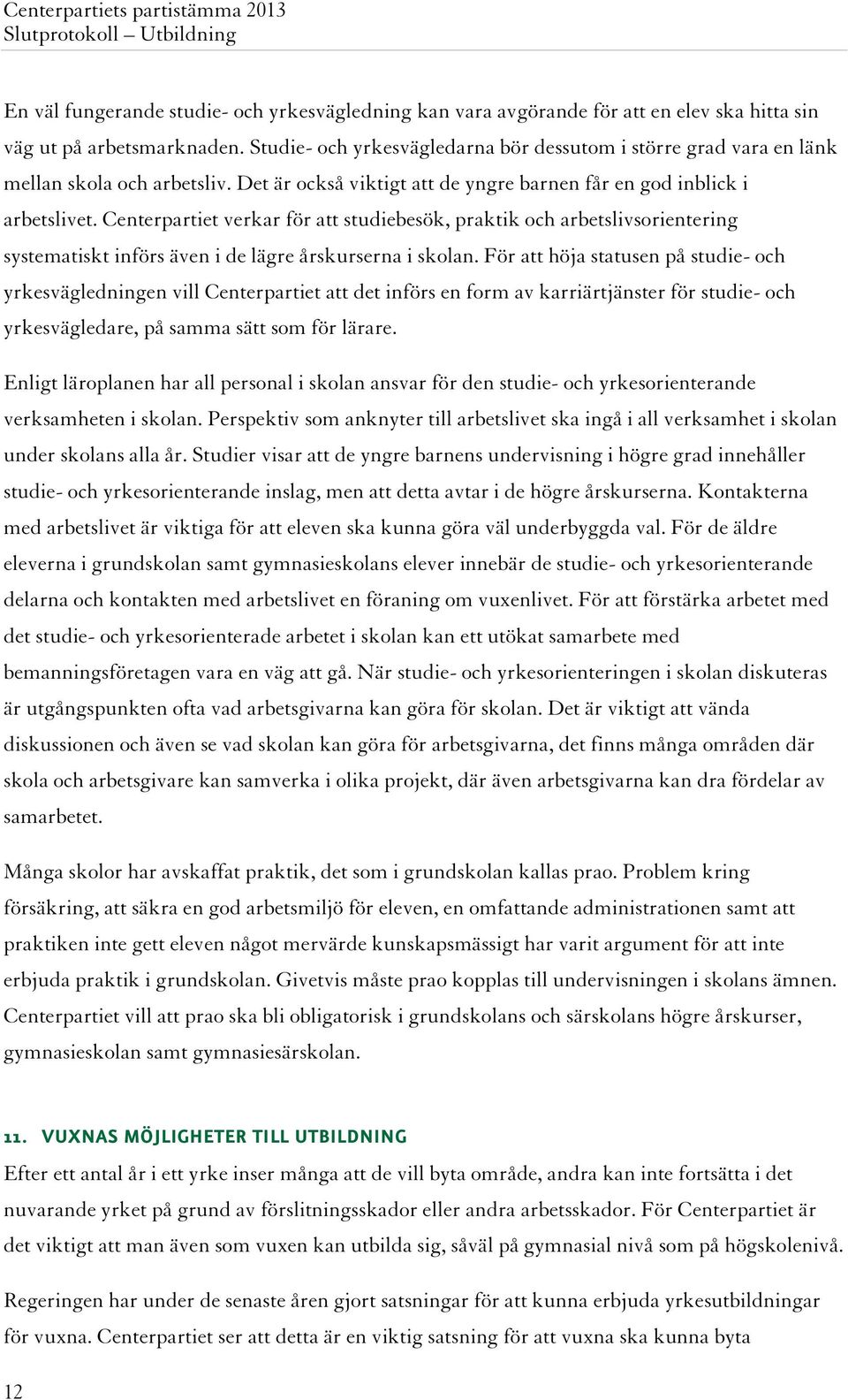 Centerpartiet verkar för att studiebesök, praktik och arbetslivsorientering systematiskt införs även i de lägre årskurserna i skolan.