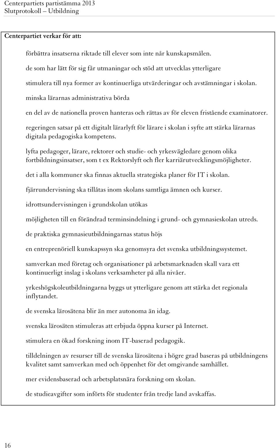 minska lärarnas administrativa börda en del av de nationella proven hanteras och rättas av för eleven fristående examinatorer.