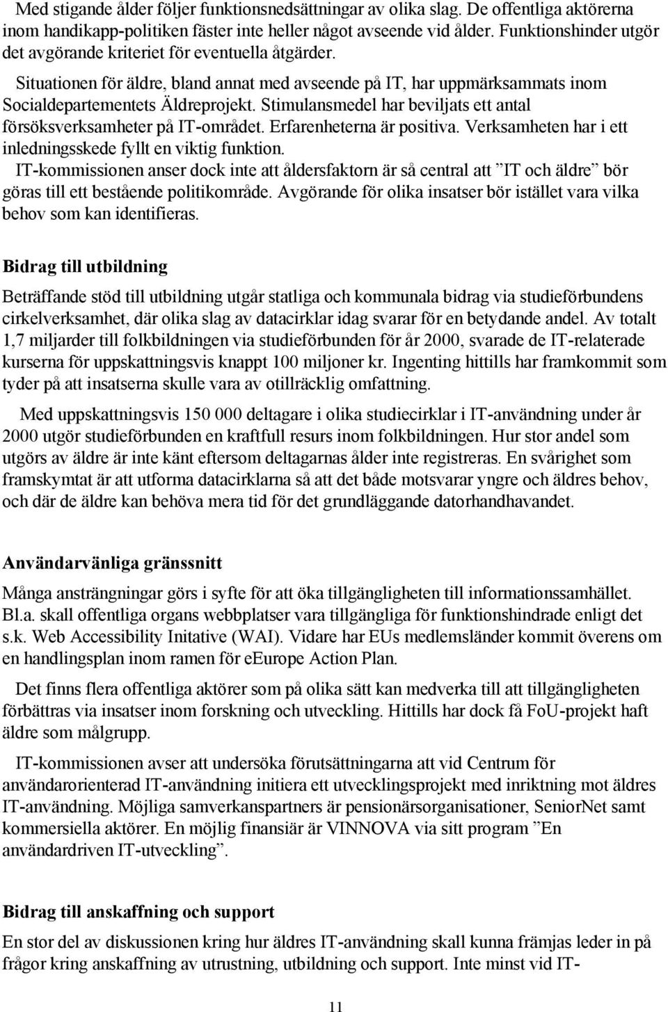 Stimulansmedel har beviljats ett antal försöksverksamheter på IT-området. Erfarenheterna är positiva. Verksamheten har i ett inledningsskede fyllt en viktig funktion.