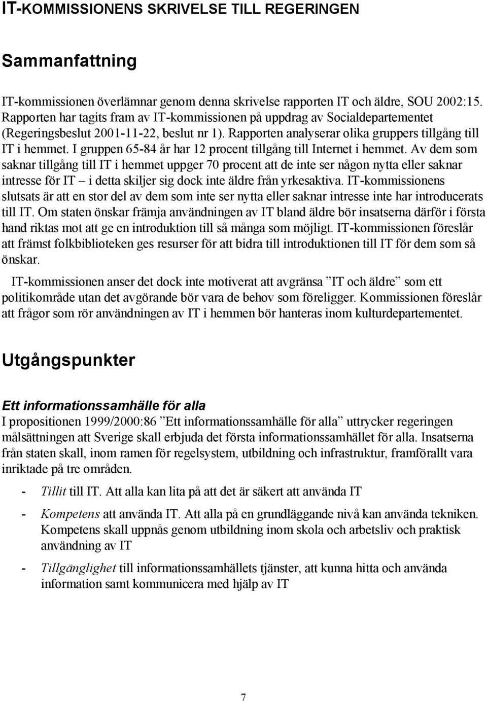 I gruppen 65-84 år har 12 procent tillgång till Internet i hemmet.