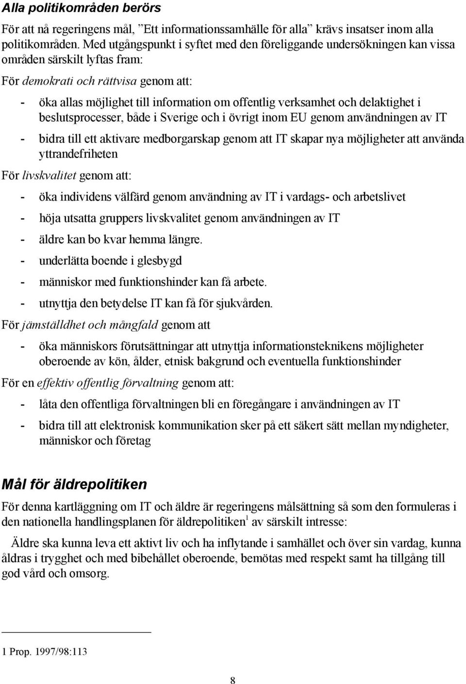 verksamhet och delaktighet i beslutsprocesser, både i Sverige och i övrigt inom EU genom användningen av IT - bidra till ett aktivare medborgarskap genom att IT skapar nya möjligheter att använda