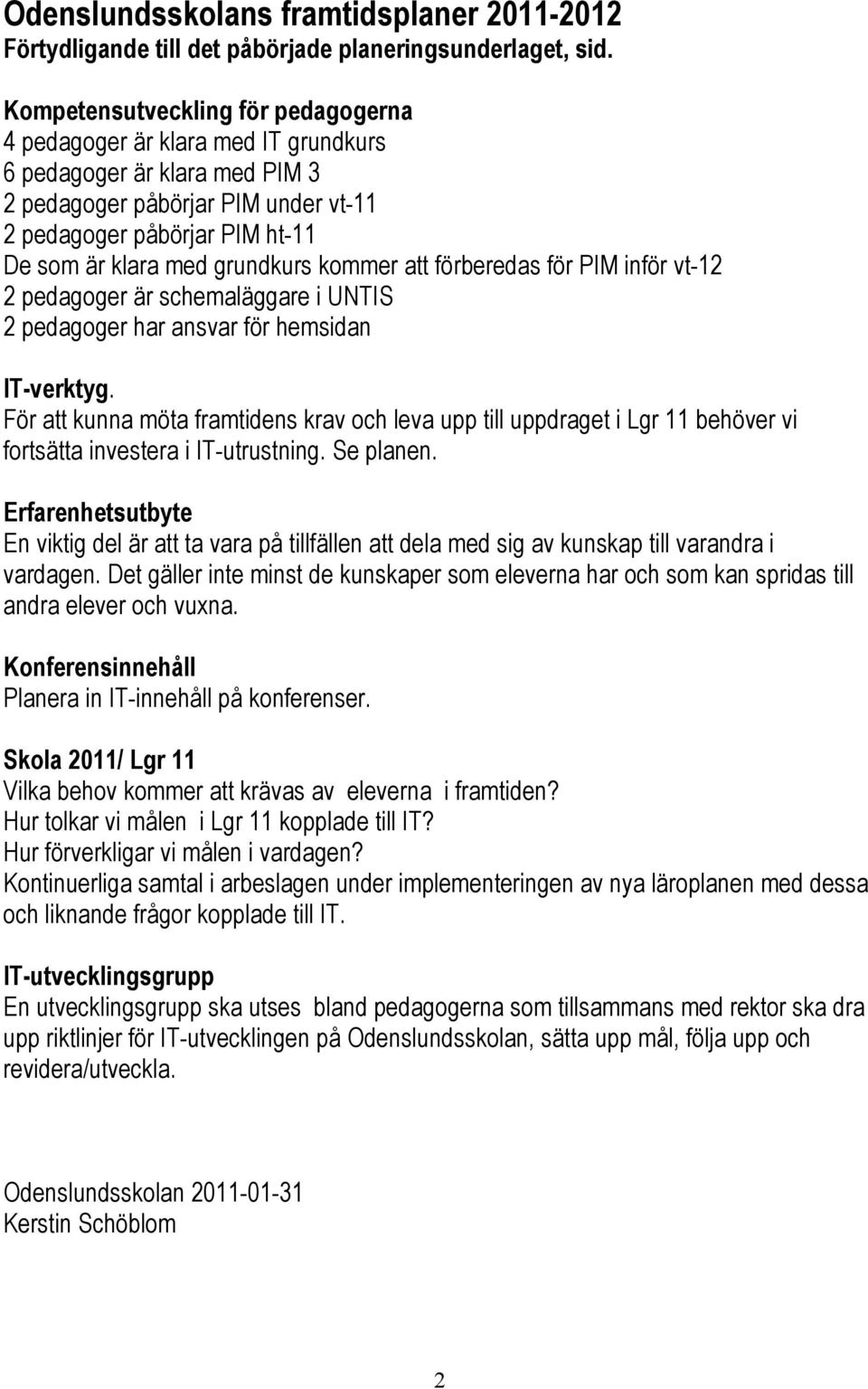 grundkurs kommer att förberedas för PIM inför vt-12 2 pedagoger är schemaläggare i UNTIS 2 pedagoger har ansvar för hemsidan IT-verktyg.