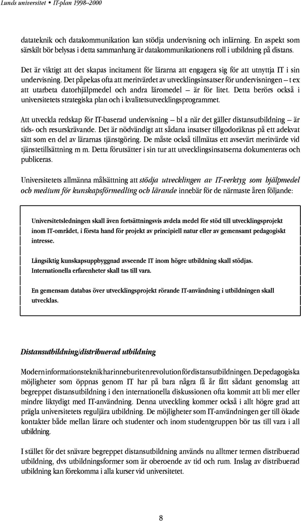 Det påpekas ofta att meritvärdet av utvecklingsinsatser för undervisningen t ex att utarbeta datorhjälpmedel och andra läromedel är för litet.