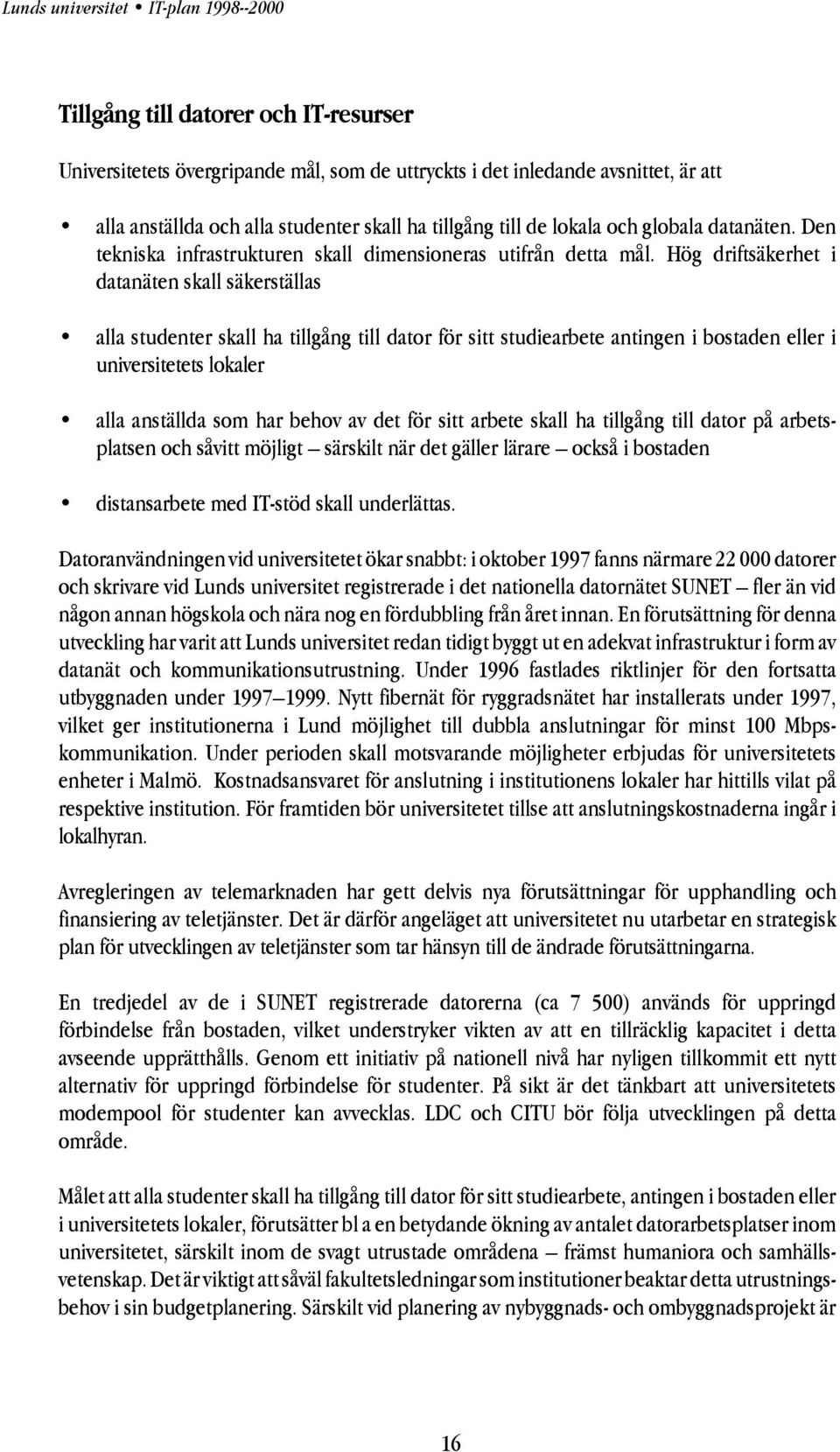 Hög driftsäkerhet i datanäten skall säkerställas alla studenter skall ha tillgång till dator för sitt studiearbete antingen i bostaden eller i universitetets lokaler alla anställda som har behov av