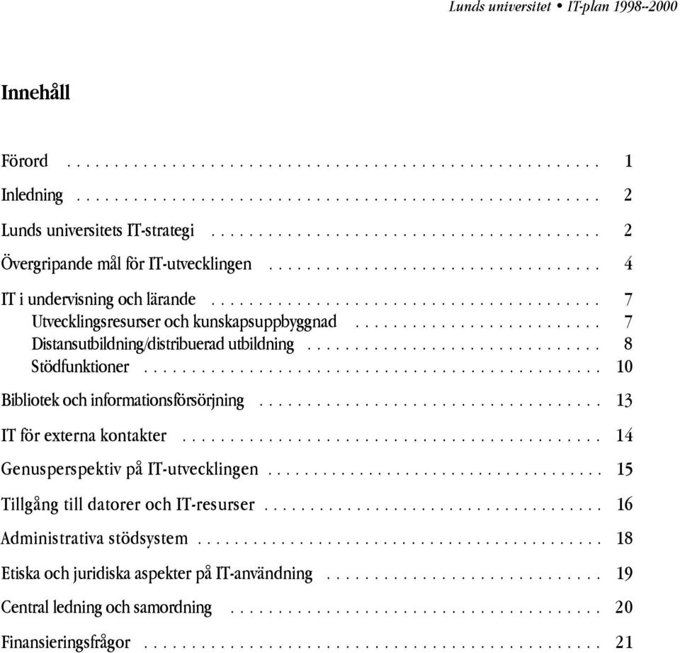 ......................... 7 Distansutbildning/distribuerad utbildning............................... 8 Stödfunktioner................................................ 10 Bibliotek och informationsförsörjning.