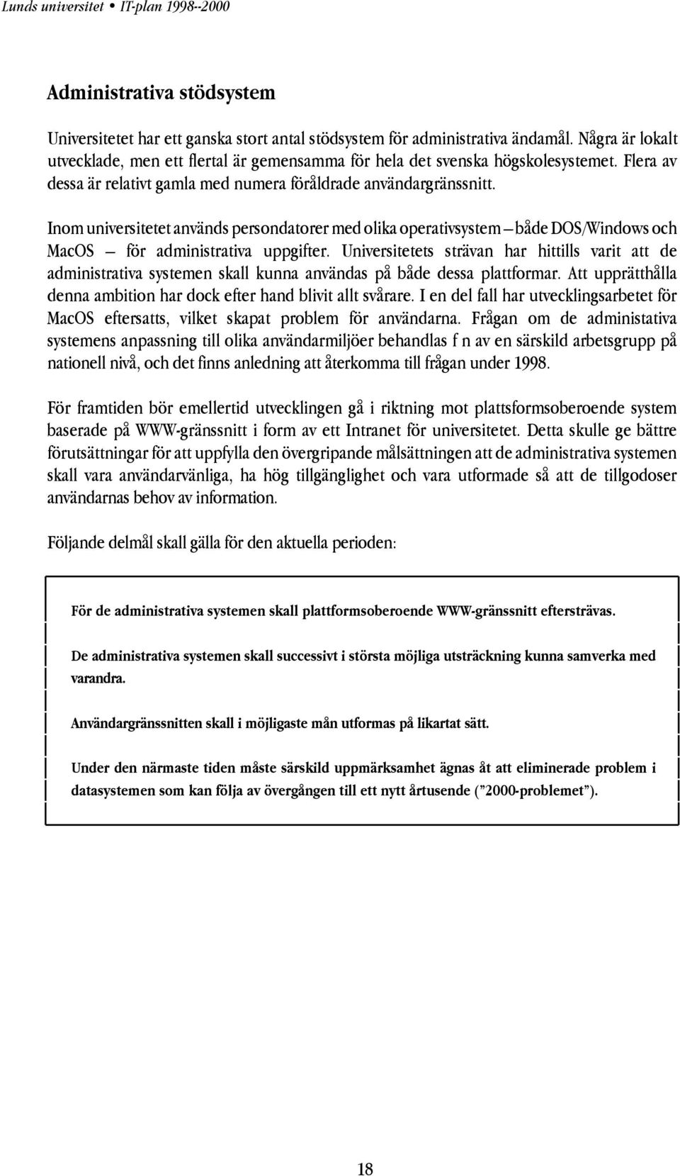 Inom universitetet används persondatorer med olika operativsystem både DOS/Windows och MacOS för administrativa uppgifter.