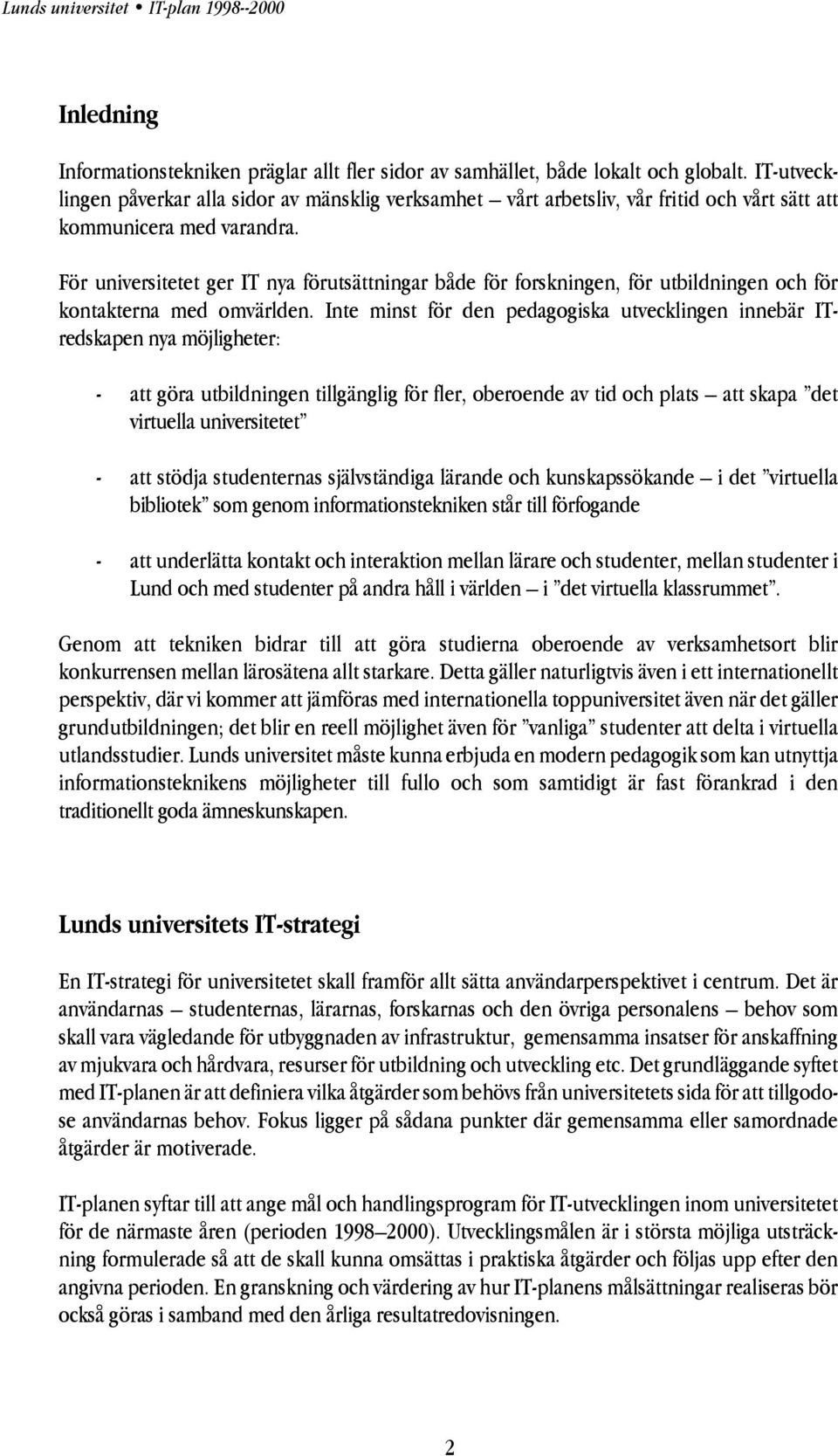 För universitetet ger IT nya förutsättningar både för forskningen, för utbildningen och för kontakterna med omvärlden.