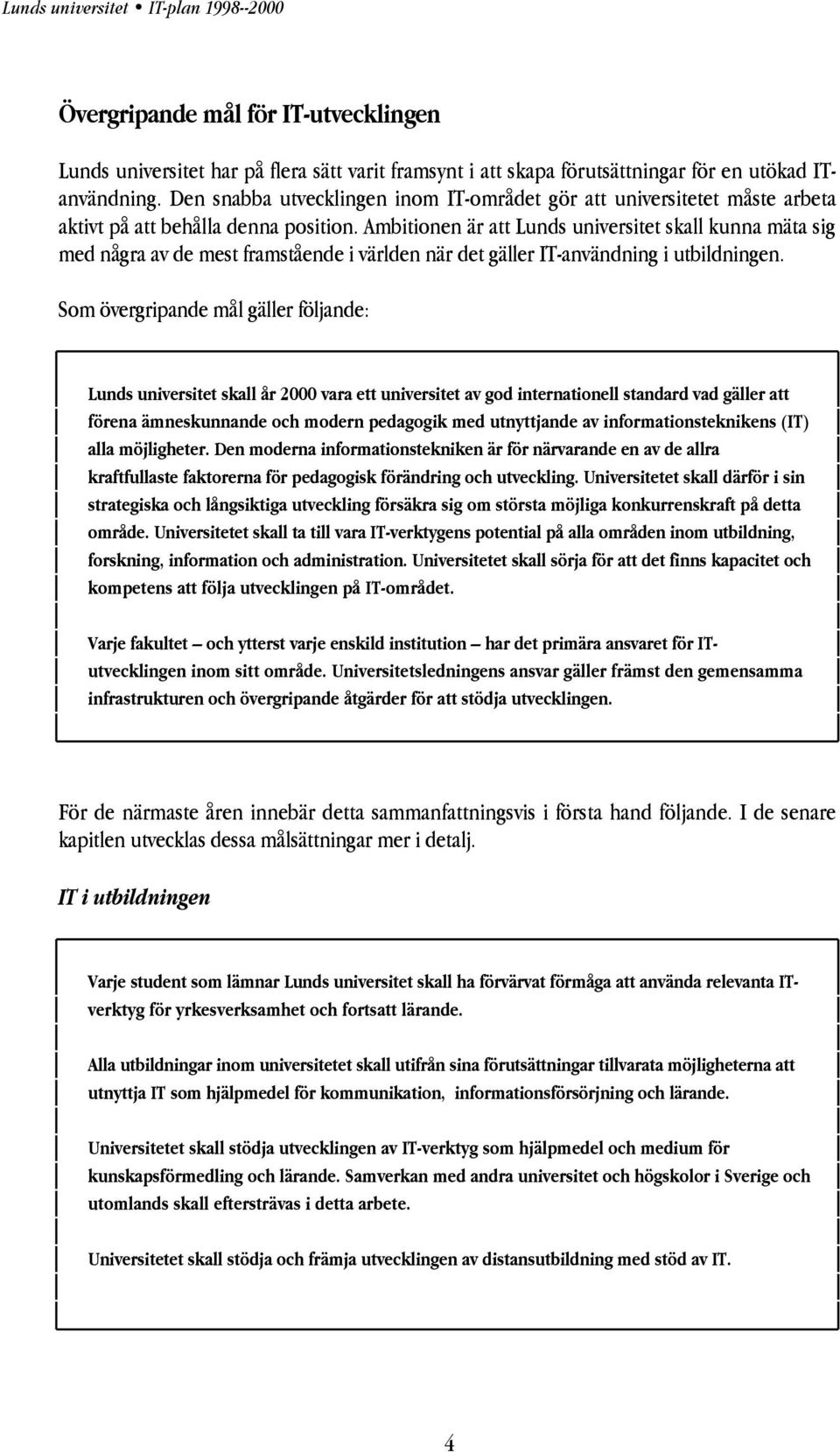 Ambitionen är att Lunds universitet skall kunna mäta sig med några av de mest framstående i världen när det gäller IT-användning i utbildningen.