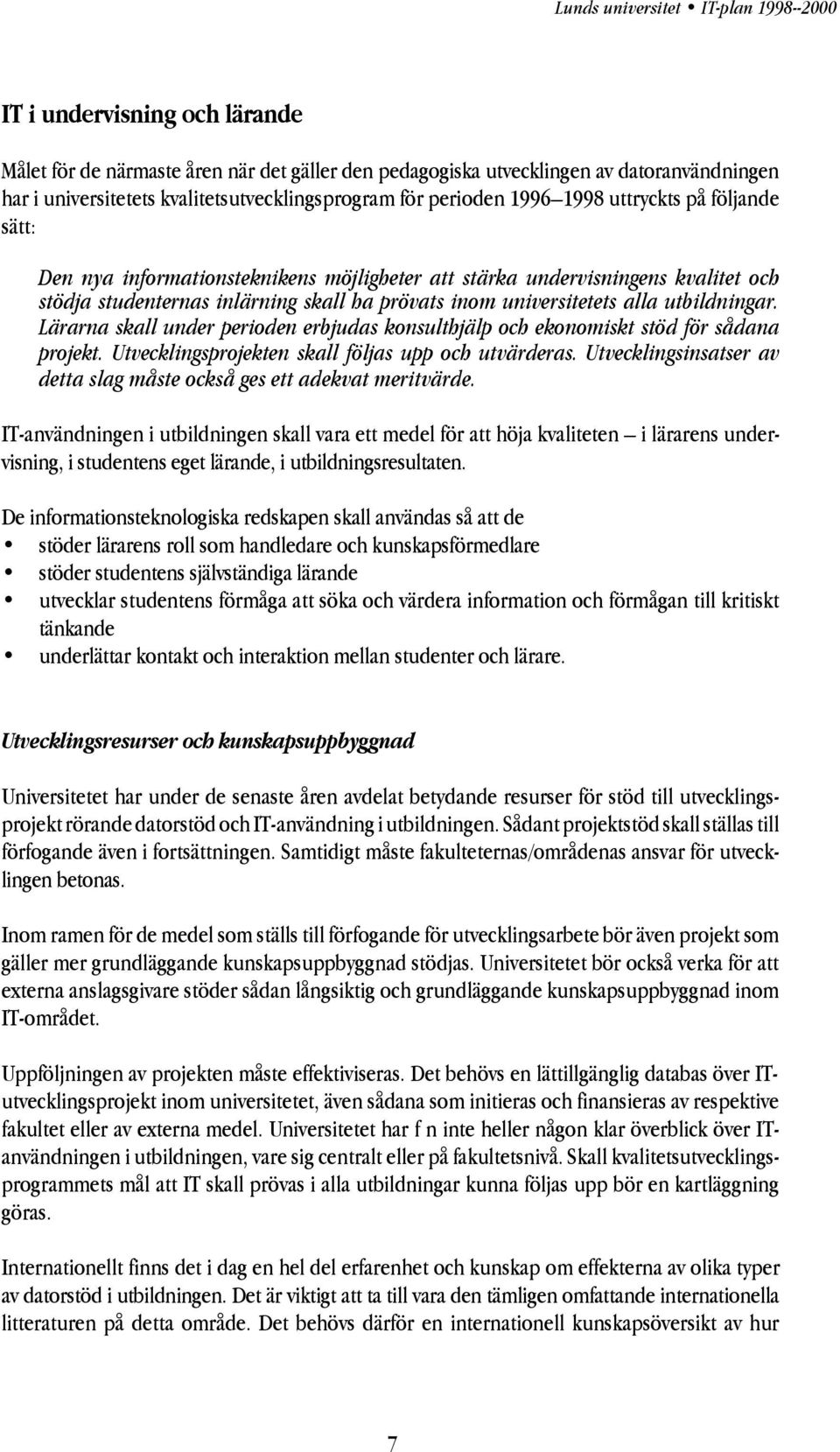 Lärarna skall under perioden erbjudas konsulthjälp och ekonomiskt stöd för sådana projekt. Utvecklingsprojekten skall följas upp och utvärderas.