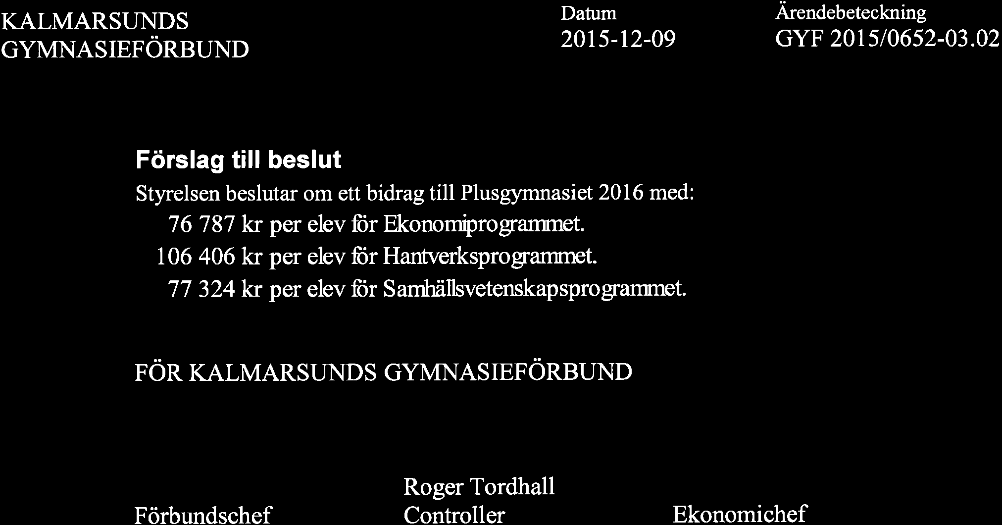 KALMARSUNDS GYMNASIEFÖRBUND 2015-12-09 cyf 201sl0652-03.02 Förslag till beslut Styrelsen beslutar om ett bidrag till Plusgymnasiet 2016 med: 76187 kt per elev für Ekonomþrograrrrnet.