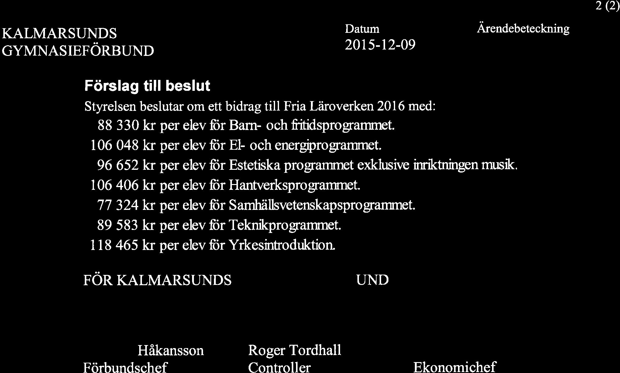 2 (2) KALMARSUNDS GYMNASIEFÖRBUND 20ts-12-09 Förslag till beslut Styrelsen beslutar om ett bidrag till Fria Läroverken 2016 med: 88 330 kr per elev für Bam- och fritidsprogranrnet.