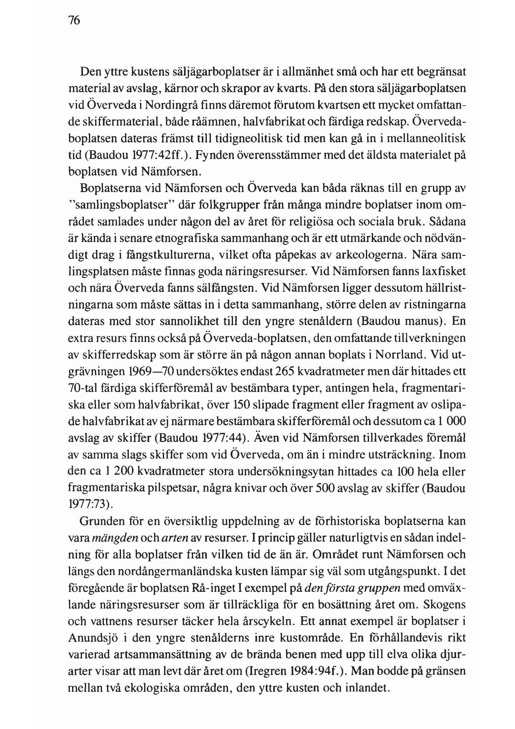 76 Den yttre kustens säljägarboplatser är i allmänhet små och har ett begränsat material av avslag, kärnor och skrapor av kvarts.