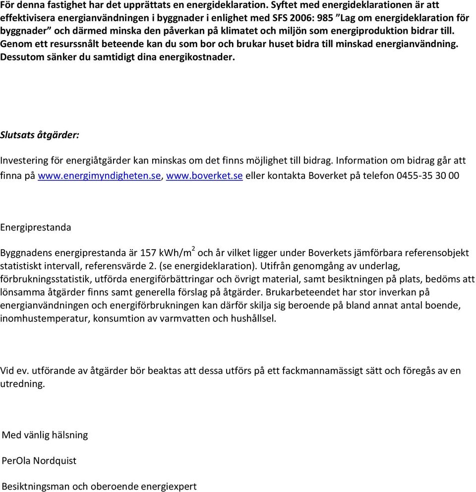 miljön som energiproduktion bidrar till. Genom ett resurssnålt beteende kan du som bor och brukar huset bidra till minskad energianvändning. Dessutom sänker du samtidigt dina energikostnader.