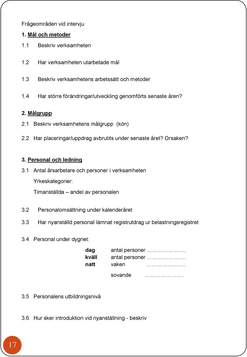 Personal och ledning 3.1 Antal årsarbetare och personer i verksamheten Yrkeskategorier: Timanställda andel av personalen 3.2 Personalomsättning under kalenderåret 3.