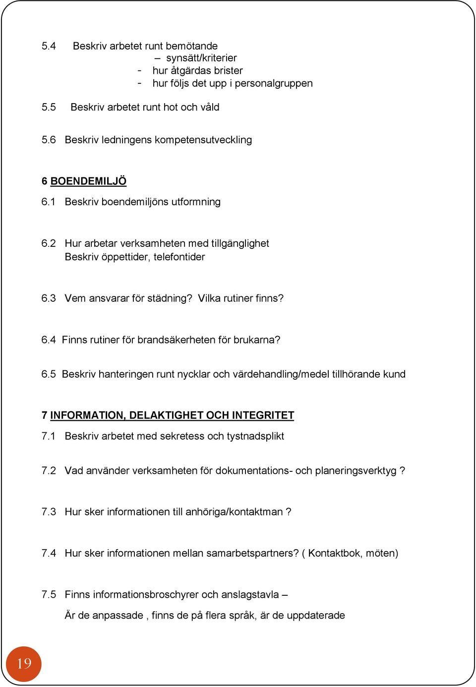 3 Vem ansvarar för städning? Vilka rutiner finns? 6.4 Finns rutiner för brandsäkerheten för brukarna? 6.5 Beskriv hanteringen runt nycklar och värdehandling/medel tillhörande kund 7 INFORMATION, DELAKTIGHET OCH INTEGRITET 7.