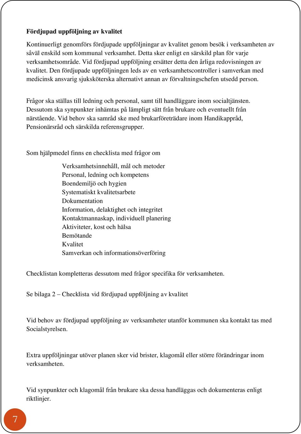 Den fördjupade uppföljningen leds av en verksamhetscontroller i samverkan med medicinsk ansvarig sjuksköterska alternativt annan av förvaltningschefen utsedd person.