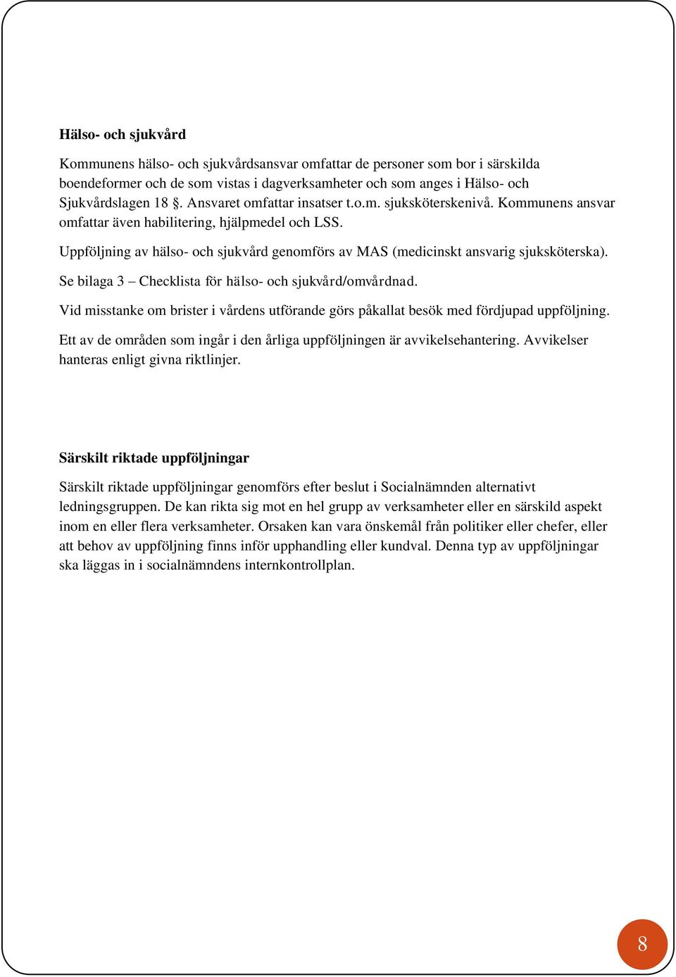 Uppföljning av hälso- och sjukvård genomförs av MAS (medicinskt ansvarig sjuksköterska). Se bilaga 3 Checklista för hälso- och sjukvård/omvårdnad.