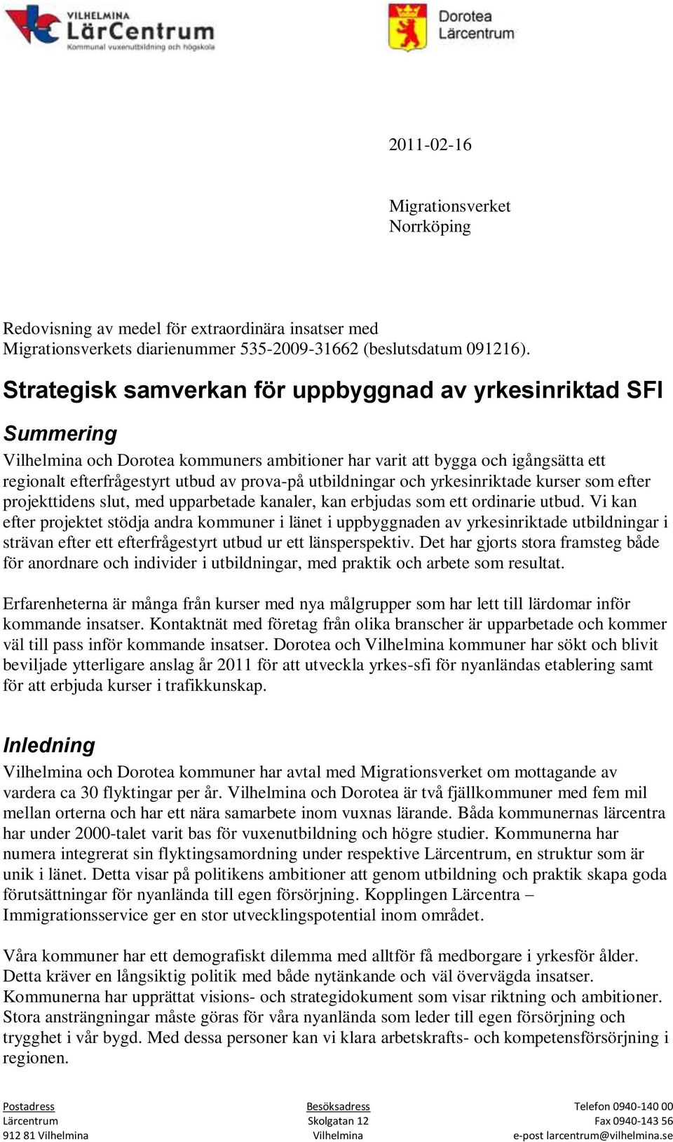 utbildningar och yrkesinriktade kurser som efter projekttidens slut, med upparbetade kanaler, kan erbjudas som ett ordinarie utbud.