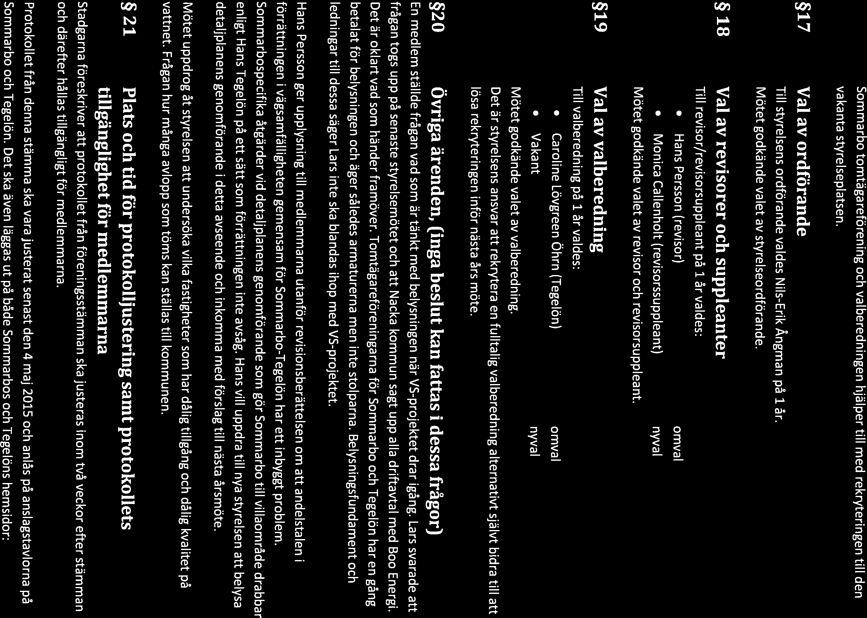 Sommarbo tomtägareförening och valberedningen hjälper till med rekryteringen till den vakanta styrelseplatsen. 17 Val av ordförande Till styrelsens ordförande valdes Nils-Erik Ångman på 1 år.
