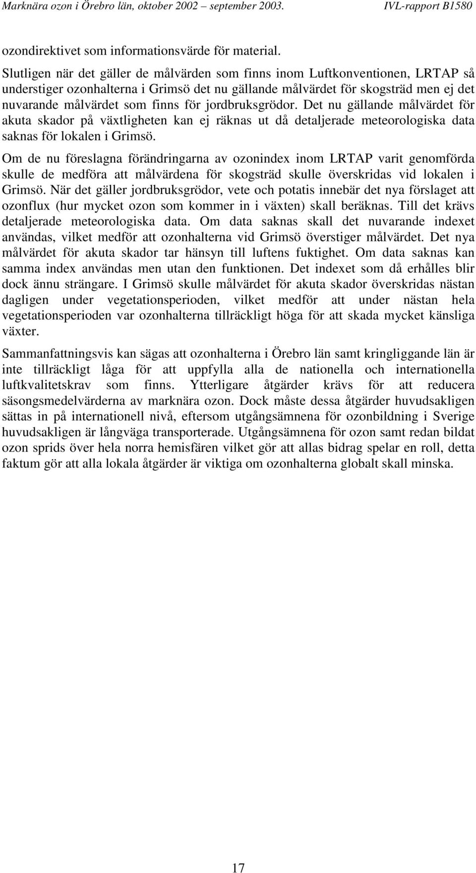 jordbruksgrödor. Det nu gällande målvärdet för akuta skador på växtligheten kan ej räknas ut då detaljerade meteorologiska data saknas för lokalen i Grimsö.