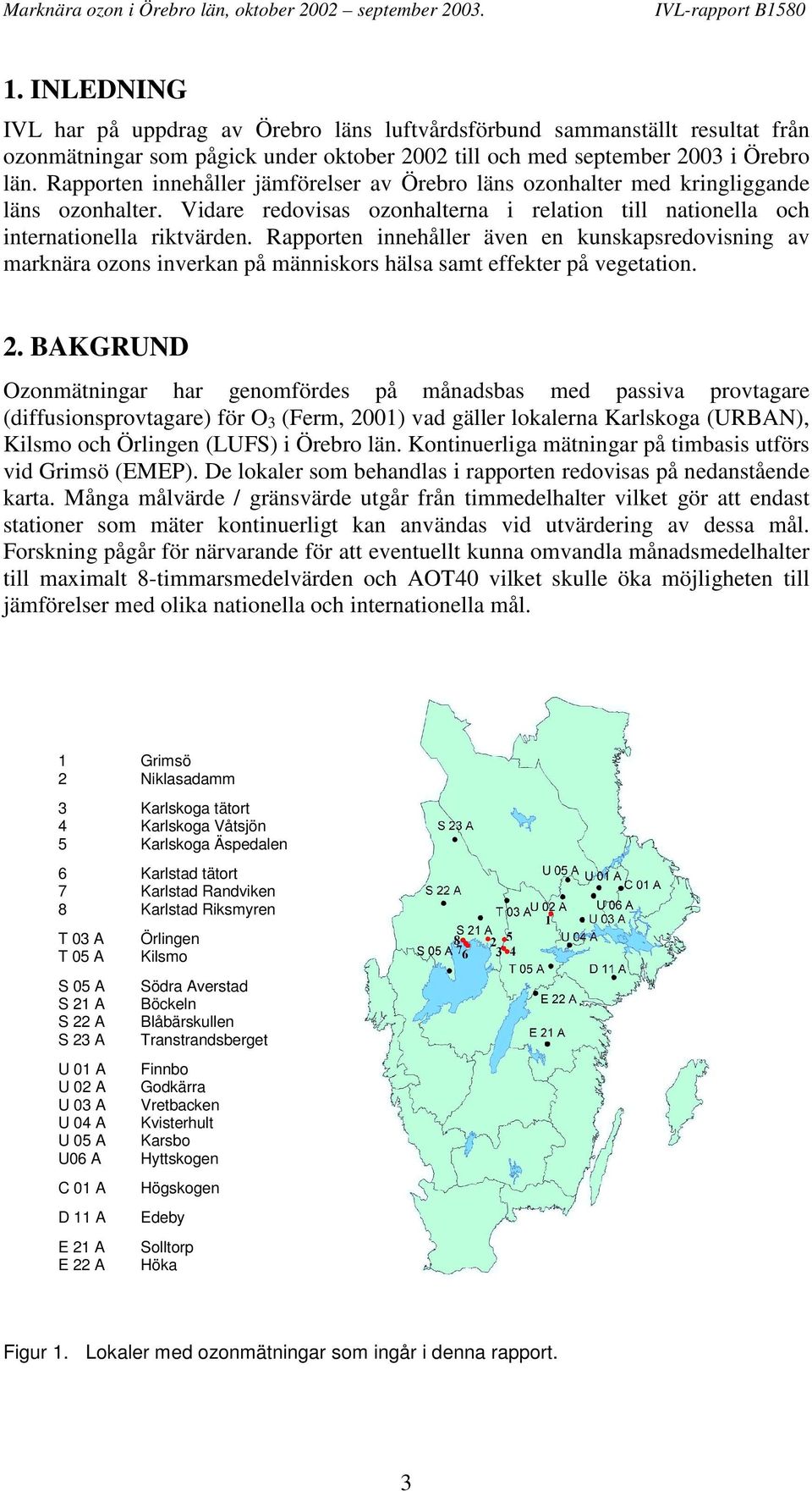 Rapporten innehåller även en kunskapsredovisning av marknära ozons inverkan på människors hälsa samt effekter på vegetation. 2.