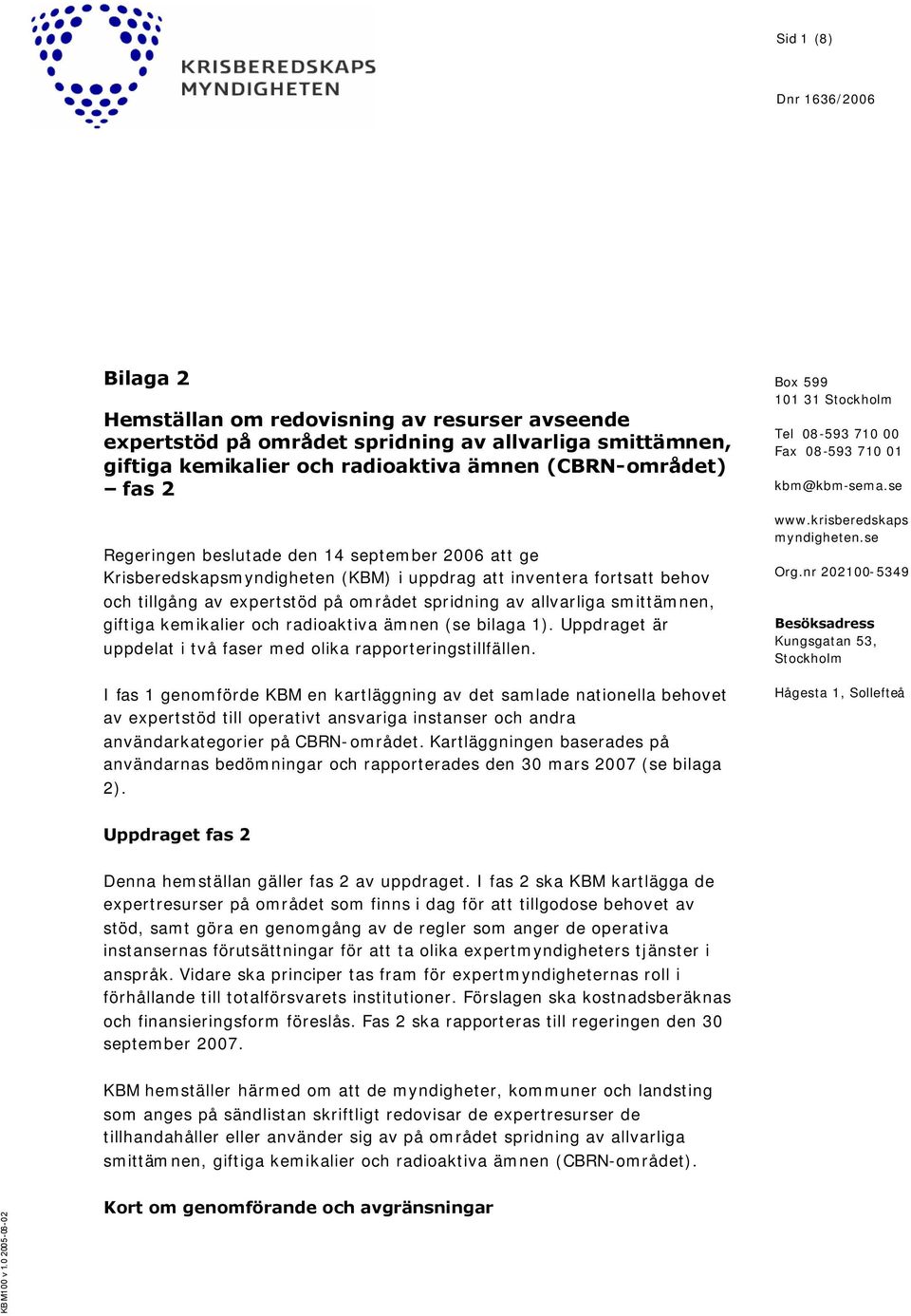 giftiga kemikalier och radioaktiva ämnen (se bilaga 1). Uppdraget är uppdelat i två faser med olika rapporteringstillfällen.