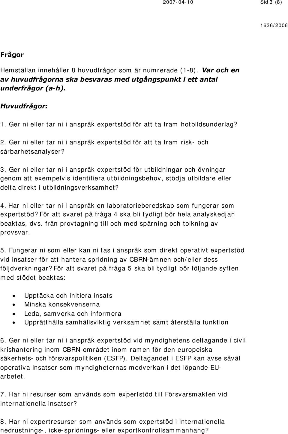 Ger ni eller tar ni i anspråk expertstöd för utbildningar och övningar genom att exempelvis identifiera utbildningsbehov, stödja utbildare eller delta direkt i utbildningsverksamhet? 4.