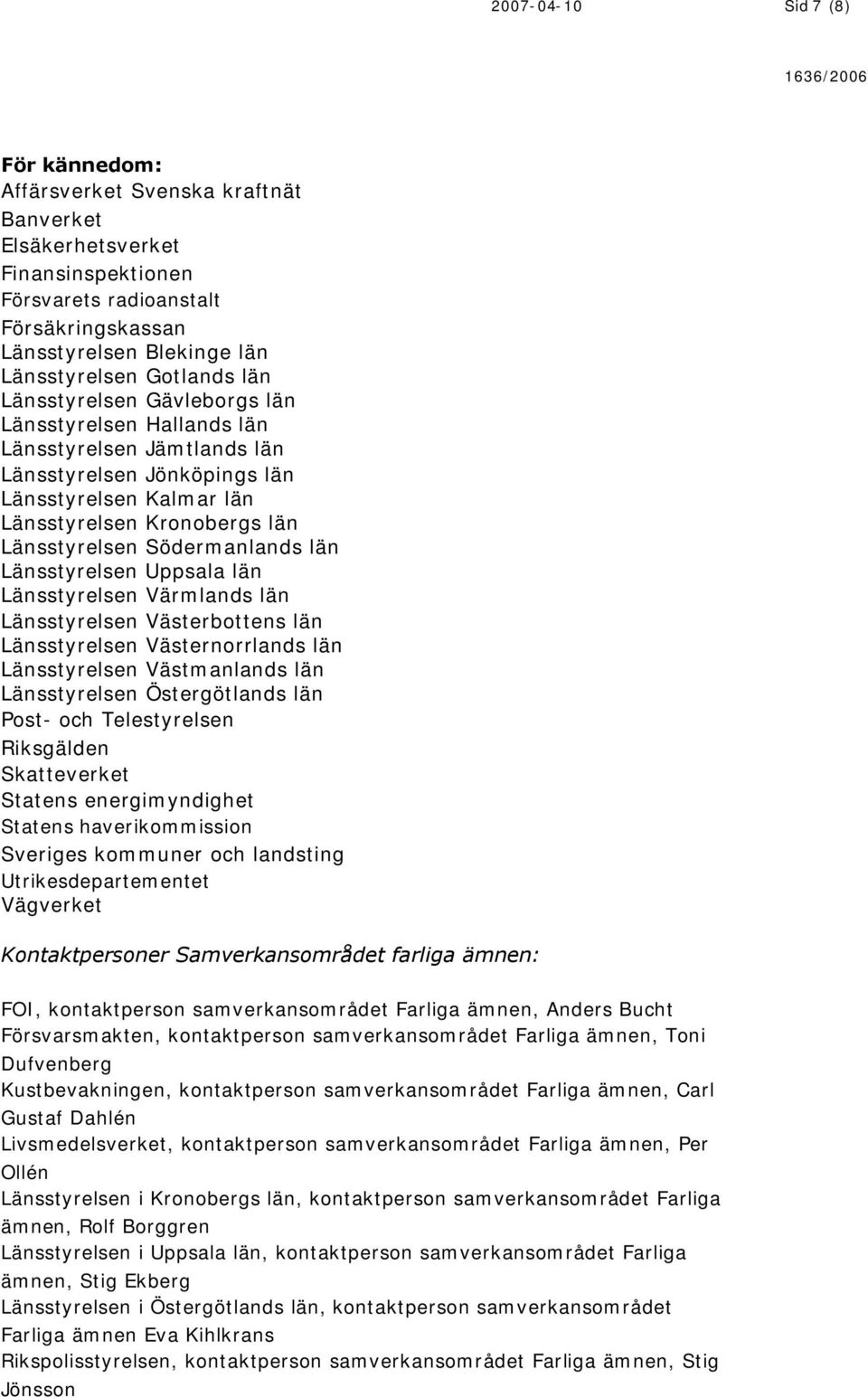 Södermanlands län Länsstyrelsen Uppsala län Länsstyrelsen Värmlands län Länsstyrelsen Västerbottens län Länsstyrelsen Västernorrlands län Länsstyrelsen Västmanlands län Länsstyrelsen Östergötlands