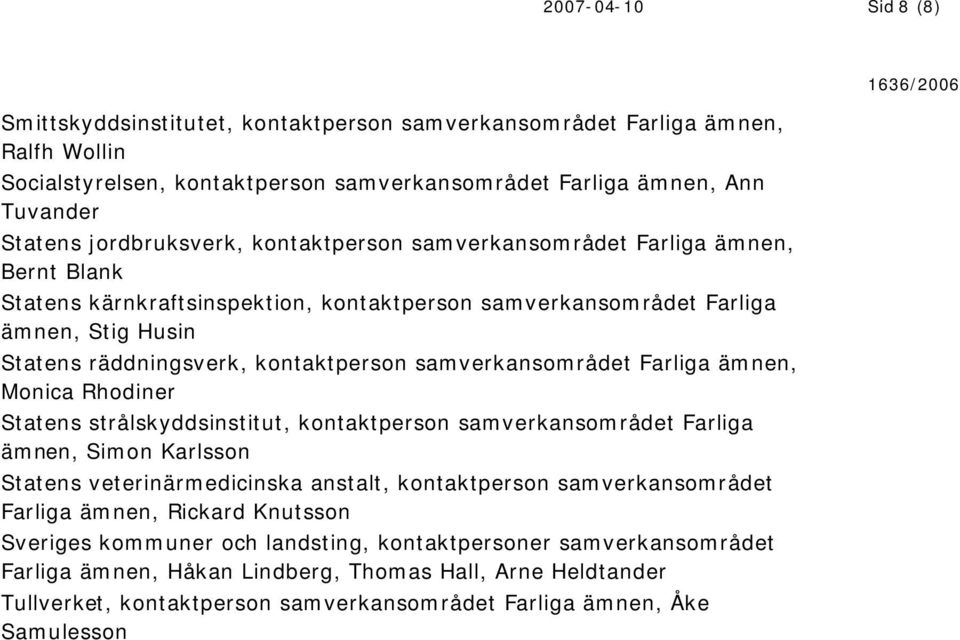 samverkansområdet Farliga ämnen, Monica Rhodiner Statens strålskyddsinstitut, kontaktperson samverkansområdet Farliga ämnen, Simon Karlsson Statens veterinärmedicinska anstalt, kontaktperson