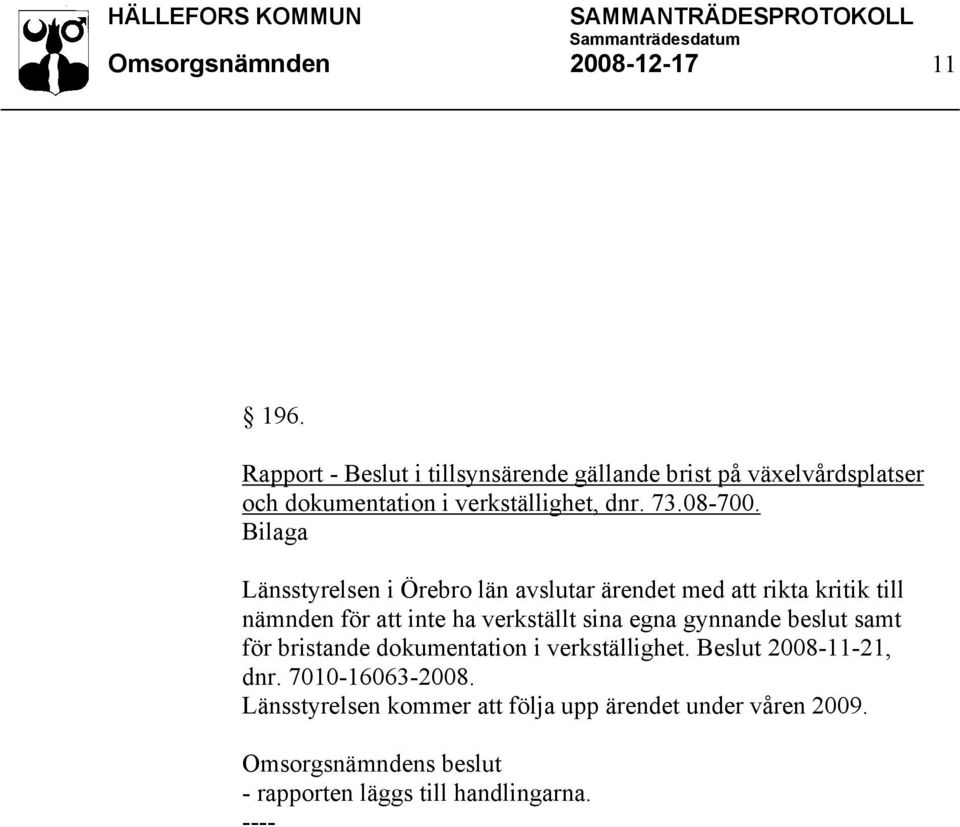 Länsstyrelsen i Örebro län avslutar ärendet med att rikta kritik till nämnden för att inte ha verkställt sina egna