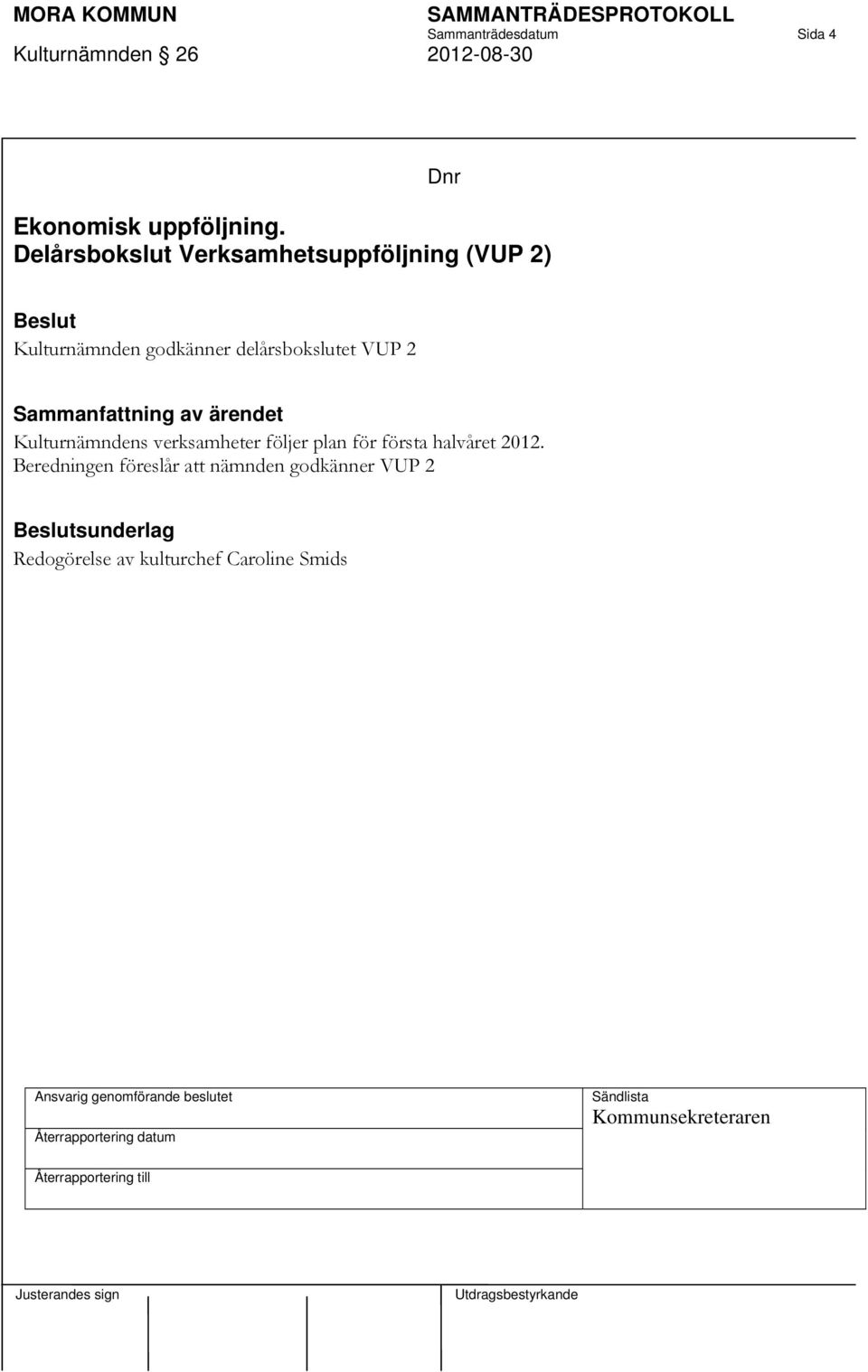 Sammanfattning av ärendet Kulturnämndens verksamheter följer plan för första halvåret 2012.