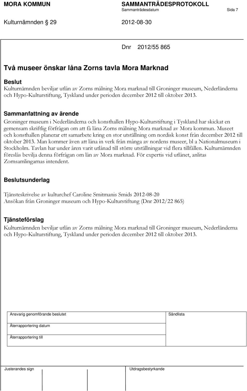 Sammanfattning av ärende Groninger museum i Nederländerna och konsthallen Hypo-Kulturstiftung i Tyskland har skickat en gemensam skriftlig förfrågan om att få låna Zorns målning Mora marknad av Mora