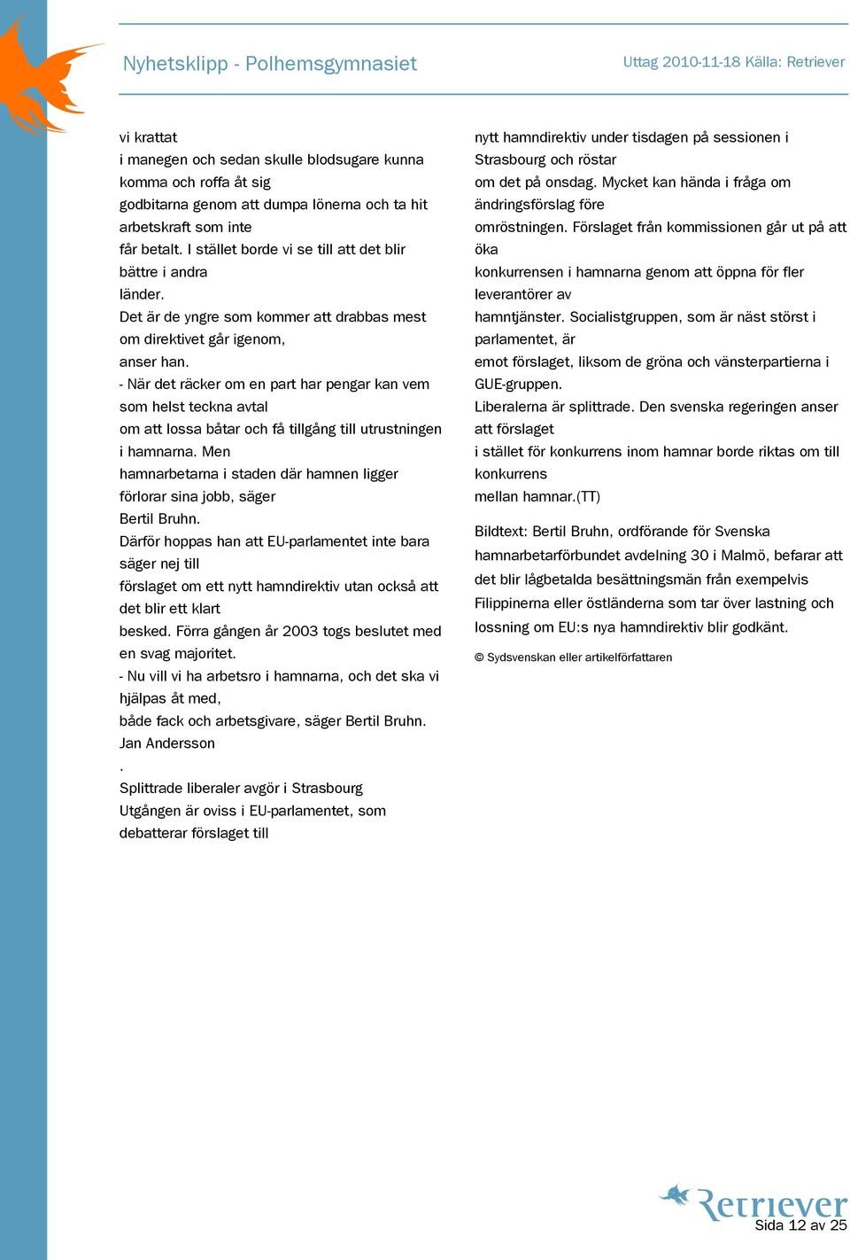 - När det räcker om en part har pengar kan vem som helst teckna avtal om att lossa båtar och få tillgång till utrustningen i hamnarna.